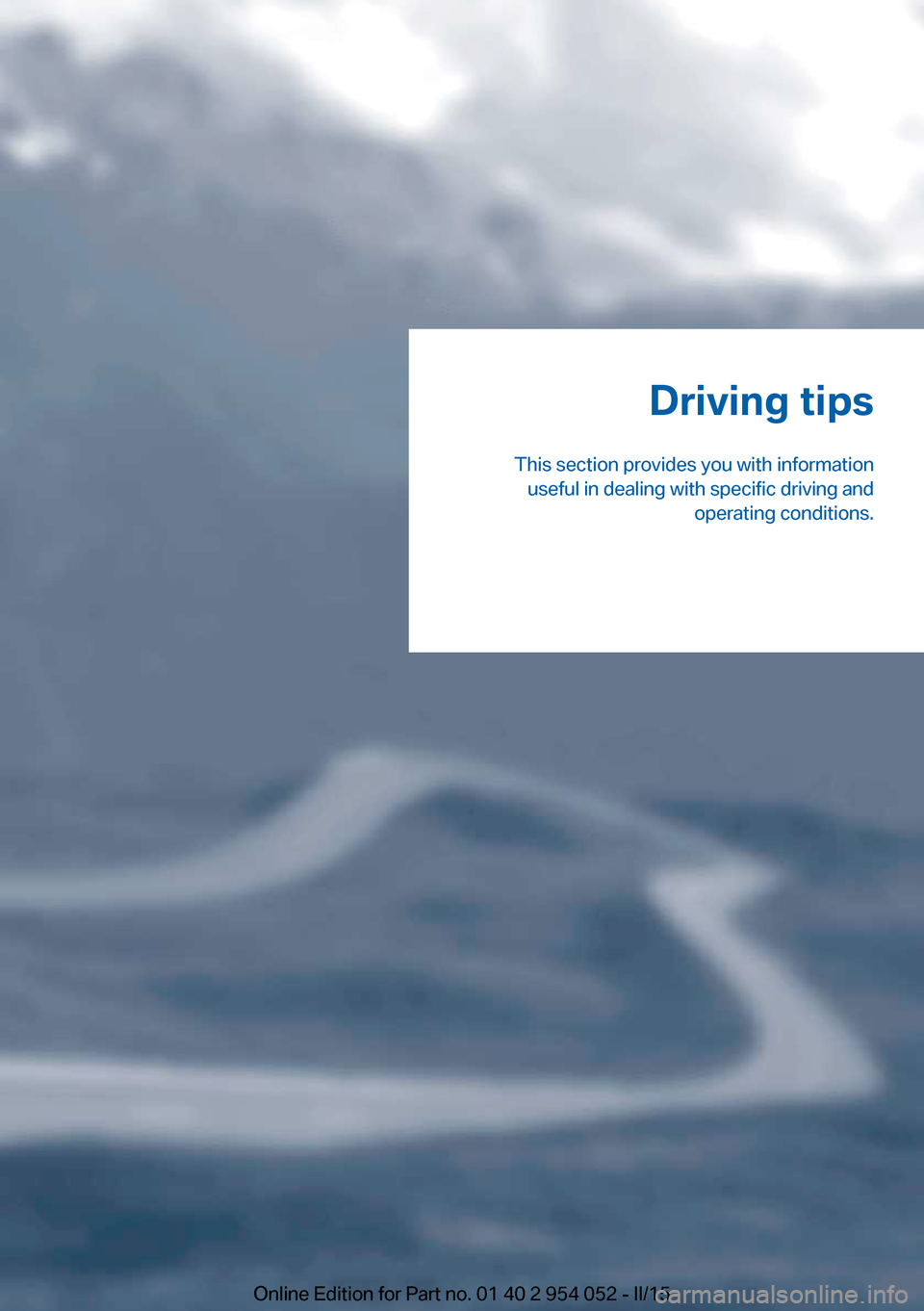 BMW X1 2015 E84 Owners Manual Driving tips
This section provides you with information useful in dealing with specific driving and operating conditions.Online Edition for Part no. 01 40 2 954 052 - II/15 