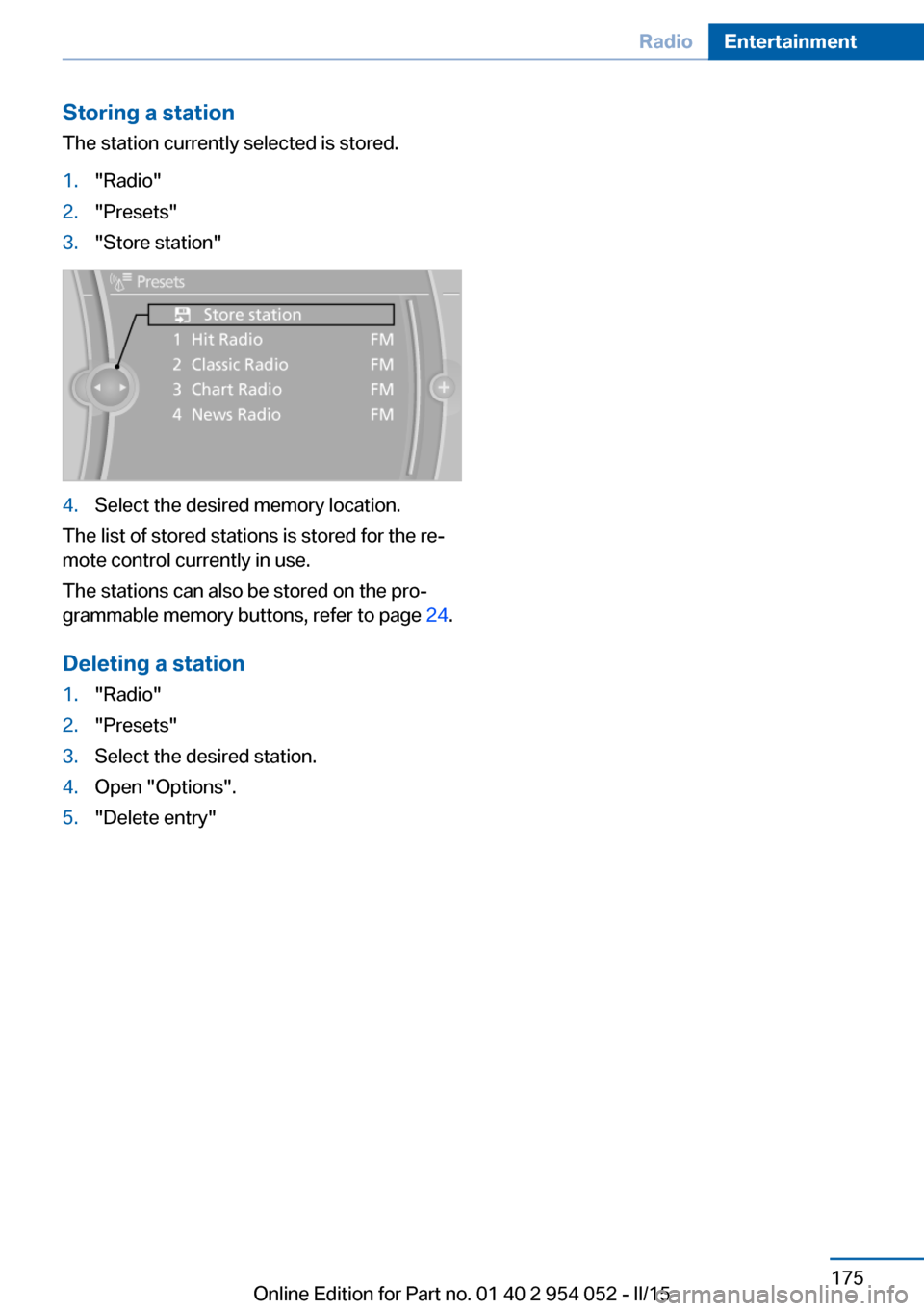 BMW X1 2015 E84 Owners Manual Storing a station
The station currently selected is stored.1."Radio"2."Presets"3."Store station"4.Select the desired memory location.
The list of stored stations is stored for the re‐
mote control c