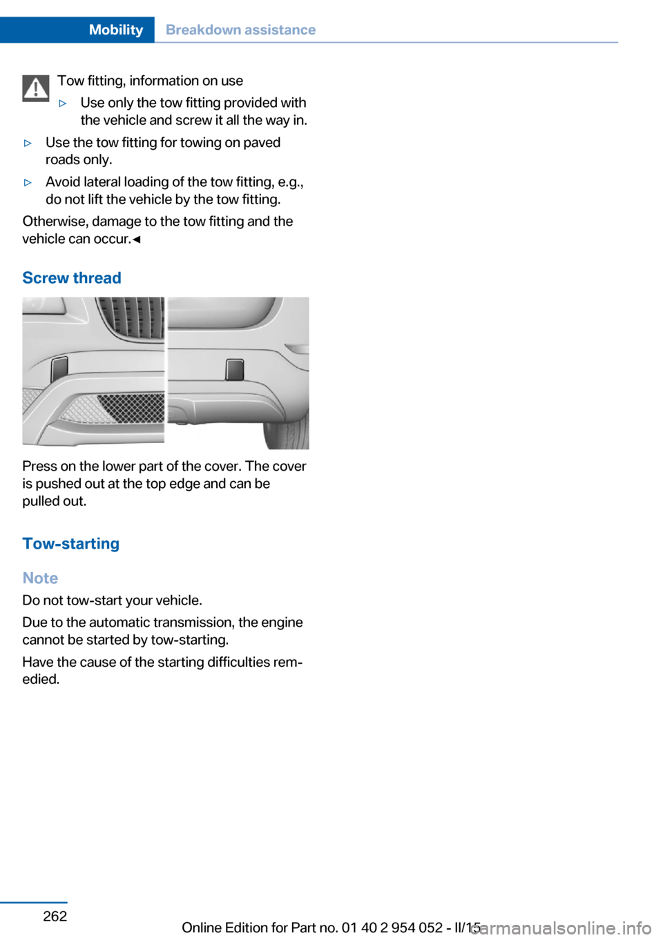 BMW X1 2015 E84 Owners Manual Tow fitting, information on use▷Use only the tow fitting provided with
the vehicle and screw it all the way in.▷Use the tow fitting for towing on paved
roads only.▷Avoid lateral loading of the t