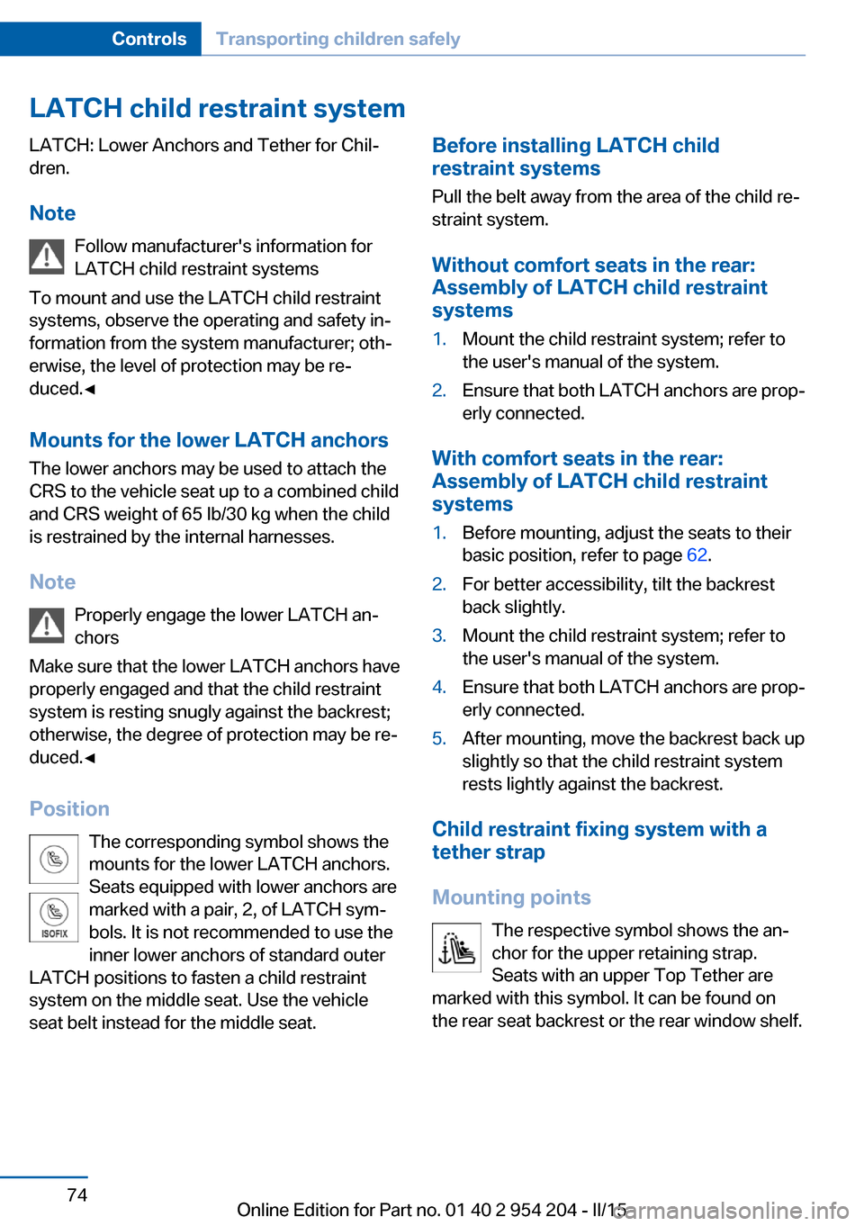 BMW ACTIVE HYBRID 7 2015 F01H Owners Manual LATCH child restraint systemLATCH: Lower Anchors and Tether for Chil‐
dren.
Note Follow manufacturers information for
LATCH child restraint systems
To mount and use the LATCH child restraint
system