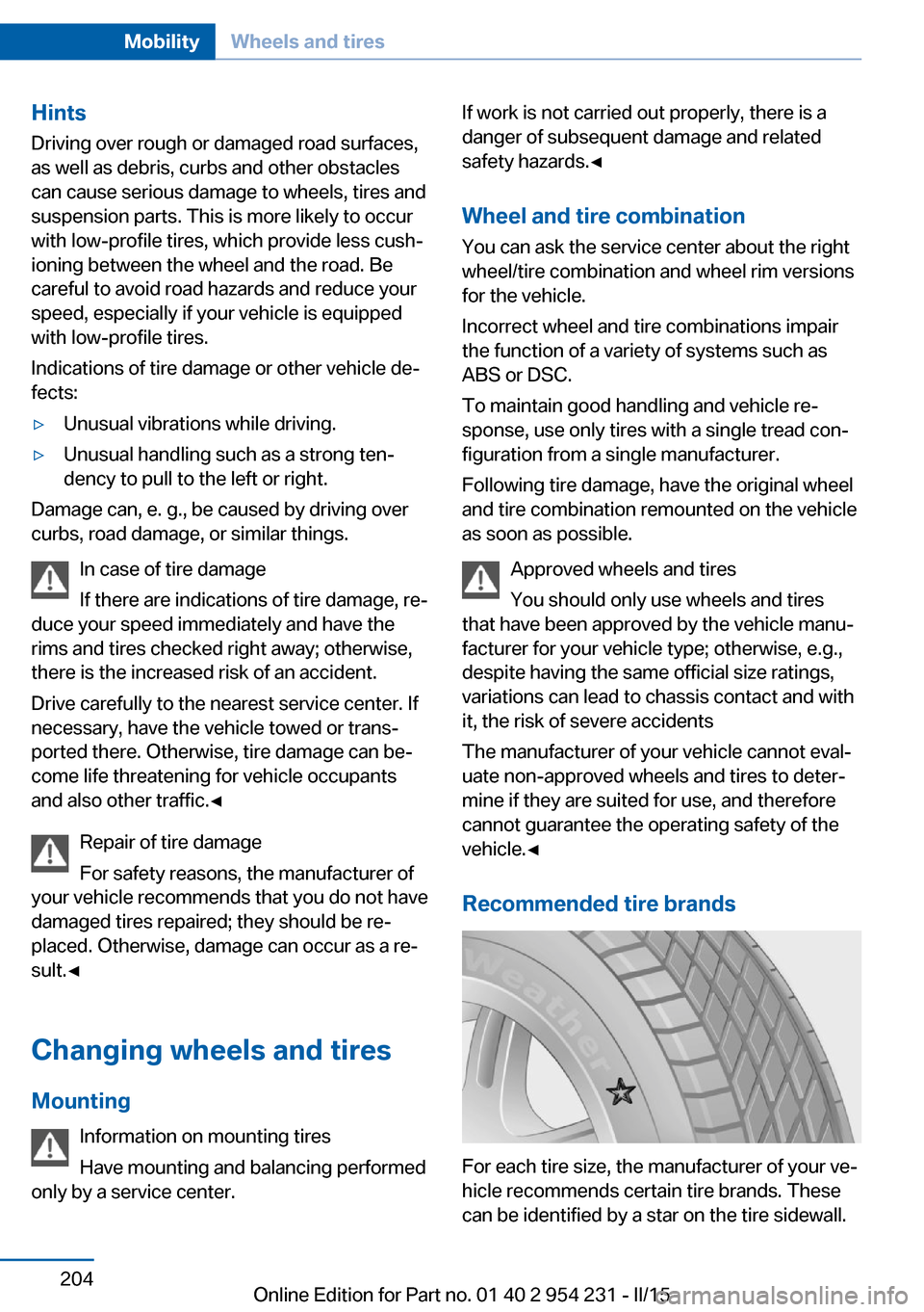 BMW 6 SERIES GRAN COUPE 2015 F06 Owners Manual Hints
Driving over rough or damaged road surfaces,
as well as debris, curbs and other obstacles can cause serious damage to wheels, tires and
suspension parts. This is more likely to occur
with low-pr BMW 6 SERIES GRAN COUPE 2015 F06 Owners Manual Hints
Driving over rough or damaged road surfaces,
as well as debris, curbs and other obstacles can cause serious damage to wheels, tires and
suspension parts. This is more likely to occur
with low-pr