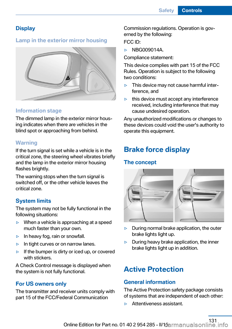 BMW 5 SERIES GRAN TURISMO 2015 F07 Owners Manual Display
Lamp in the exterior mirror housing
Information stage
The dimmed lamp in the exterior mirror hous‐
ing indicates when there are vehicles in the
blind spot or approaching from behind.
Warning