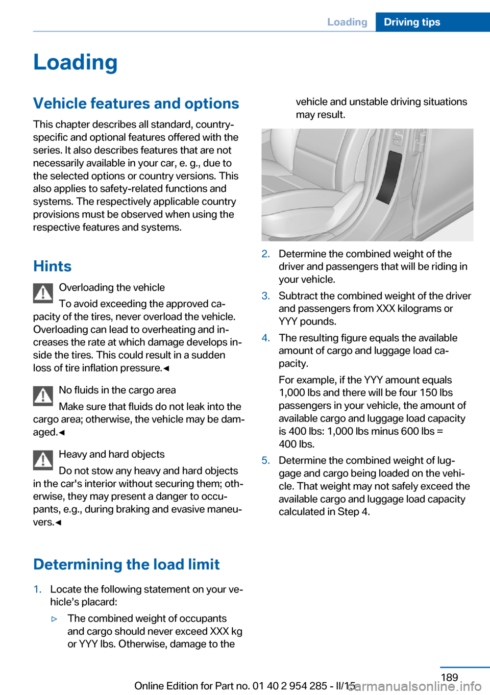BMW 5 SERIES GRAN TURISMO 2015 F07 Owners Manual LoadingVehicle features and options
This chapter describes all standard, country-
specific and optional features offered with the
series. It also describes features that are not
necessarily available BMW 5 SERIES GRAN TURISMO 2015 F07 Owners Manual LoadingVehicle features and options
This chapter describes all standard, country-
specific and optional features offered with the
series. It also describes features that are not
necessarily available