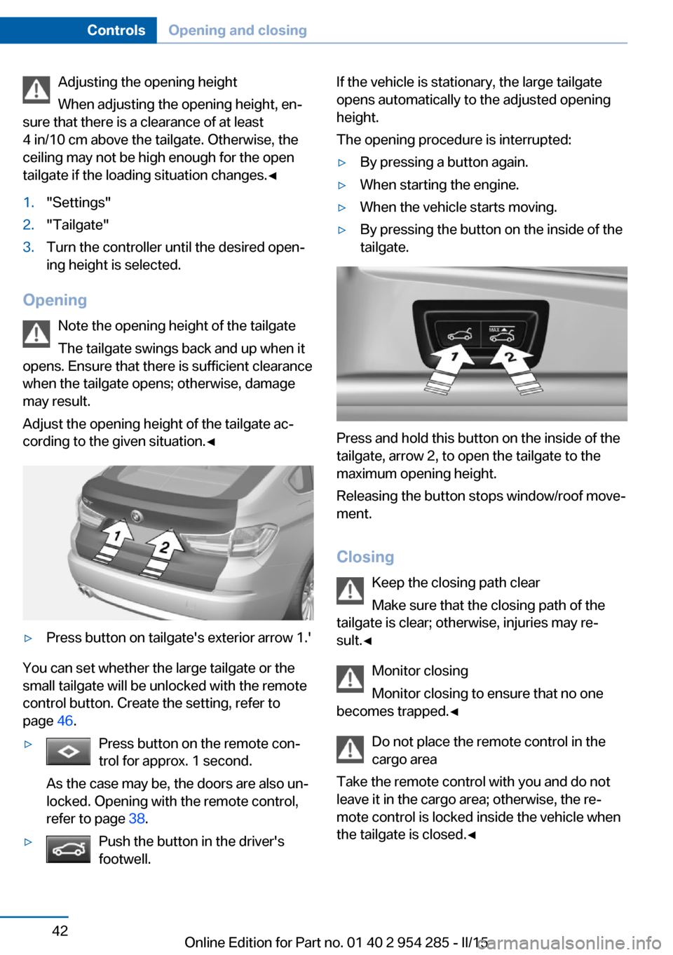 BMW 5 SERIES GRAN TURISMO 2015 F07 Owners Manual Adjusting the opening height
When adjusting the opening height, en‐
sure that there is a clearance of at least
4 in/10 cm above the tailgate. Otherwise, the
ceiling may not be high enough for the op BMW 5 SERIES GRAN TURISMO 2015 F07 Owners Manual Adjusting the opening height
When adjusting the opening height, en‐
sure that there is a clearance of at least
4 in/10 cm above the tailgate. Otherwise, the
ceiling may not be high enough for the op