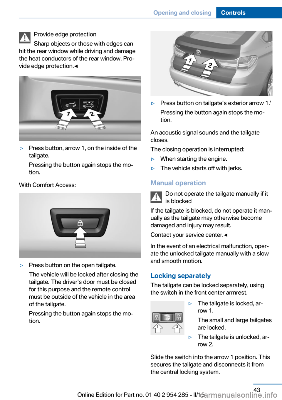 BMW 5 SERIES GRAN TURISMO 2015 F07 Owners Manual Provide edge protection
Sharp objects or those with edges can
hit the rear window while driving and damage
the heat conductors of the rear window. Pro‐
vide edge protection.◀▷Press button, arrow BMW 5 SERIES GRAN TURISMO 2015 F07 Owners Manual Provide edge protection
Sharp objects or those with edges can
hit the rear window while driving and damage
the heat conductors of the rear window. Pro‐
vide edge protection.◀▷Press button, arrow
