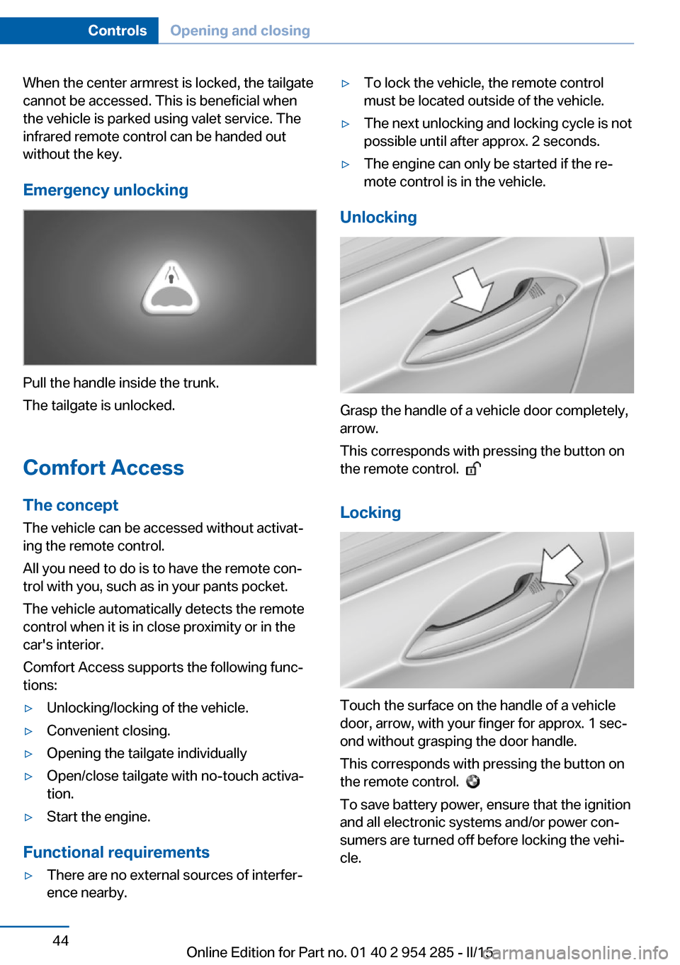 BMW 5 SERIES GRAN TURISMO 2015 F07 Owners Manual When the center armrest is locked, the tailgate
cannot be accessed. This is beneficial when
the vehicle is parked using valet service. The
infrared remote control can be handed out
without the key.
Em BMW 5 SERIES GRAN TURISMO 2015 F07 Owners Manual When the center armrest is locked, the tailgate
cannot be accessed. This is beneficial when
the vehicle is parked using valet service. The
infrared remote control can be handed out
without the key.
Em