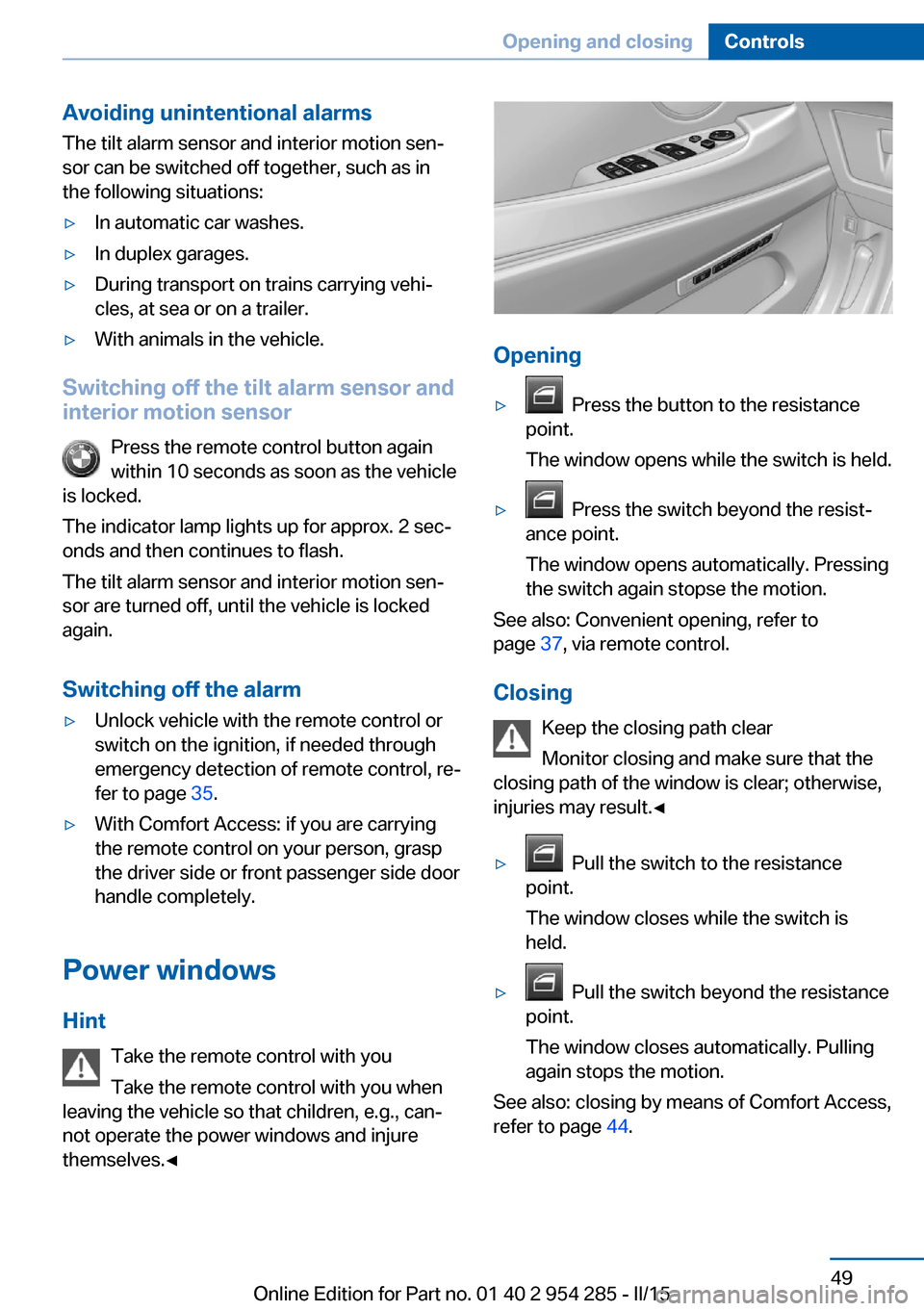 BMW 5 SERIES GRAN TURISMO 2015 F07 Owners Manual Avoiding unintentional alarms
The tilt alarm sensor and interior motion sen‐
sor can be switched off together, such as in
the following situations:▷In automatic car washes.▷In duplex garages.▷ BMW 5 SERIES GRAN TURISMO 2015 F07 Owners Manual Avoiding unintentional alarms
The tilt alarm sensor and interior motion sen‐
sor can be switched off together, such as in
the following situations:▷In automatic car washes.▷In duplex garages.▷
