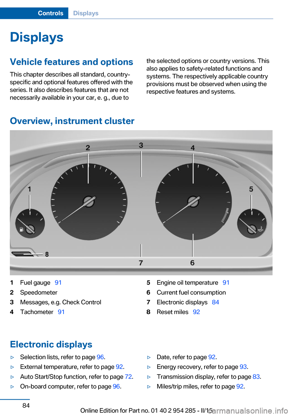 BMW 5 SERIES GRAN TURISMO 2015 F07 Owners Manual DisplaysVehicle features and optionsThis chapter describes all standard, country-
specific and optional features offered with the
series. It also describes features that are not
necessarily available BMW 5 SERIES GRAN TURISMO 2015 F07 Owners Manual DisplaysVehicle features and optionsThis chapter describes all standard, country-
specific and optional features offered with the
series. It also describes features that are not
necessarily available