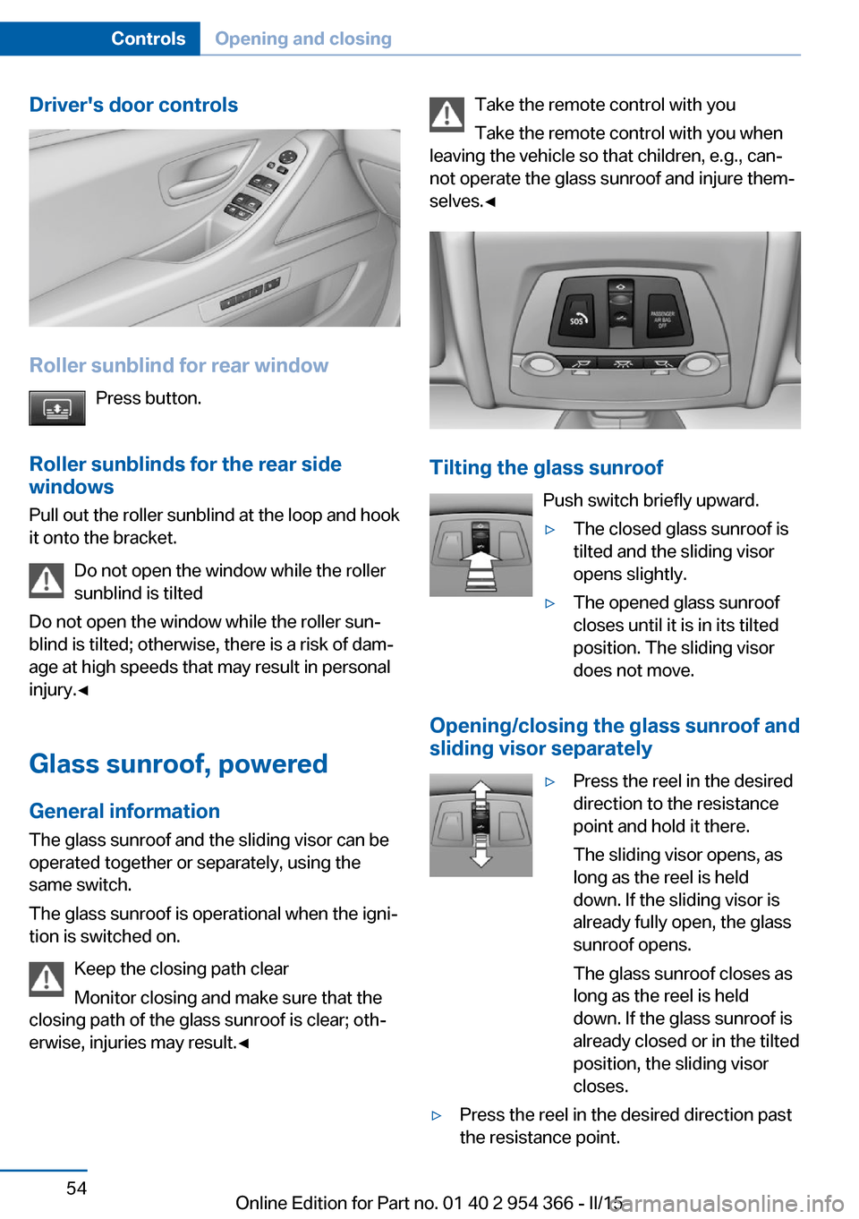 BMW ACTIVE HYBRID 5 2015 F10H Owners Manual Drivers door controls
Roller sunblind for rear windowPress button.
Roller sunblinds for the rear side
windows
Pull out the roller sunblind at the loop and hook
it onto the bracket.
Do not open the wi