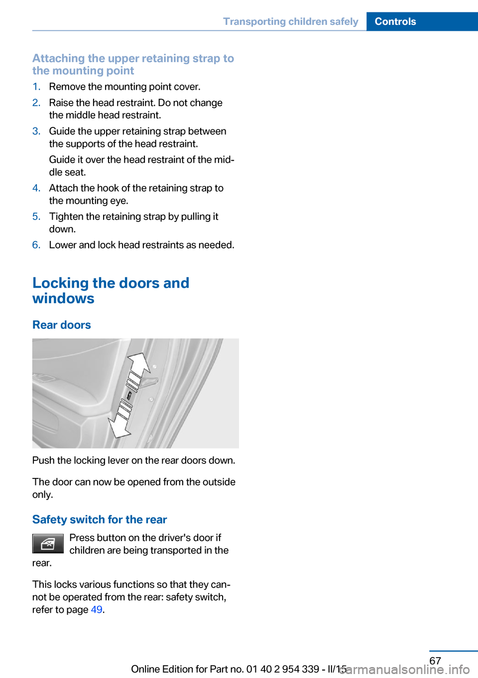 BMW M5 2015 F10M Owners Manual Attaching the upper retaining strap to
the mounting point1.Remove the mounting point cover.2.Raise the head restraint. Do not change
the middle head restraint.3.Guide the upper retaining strap between