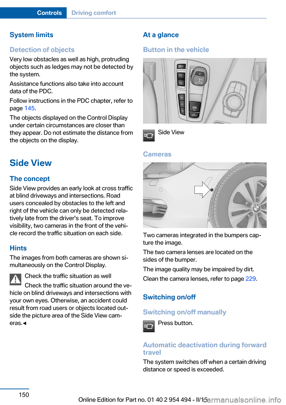 BMW 6 SERIES COUPE 2015 F13 Owners Manual System limits
Detection of objects
Very low obstacles as well as high, protruding
objects such as ledges may not be detected by
the system.
Assistance functions also take into account
data of the PDC. BMW 6 SERIES COUPE 2015 F13 Owners Manual System limits
Detection of objects
Very low obstacles as well as high, protruding
objects such as ledges may not be detected by
the system.
Assistance functions also take into account
data of the PDC.