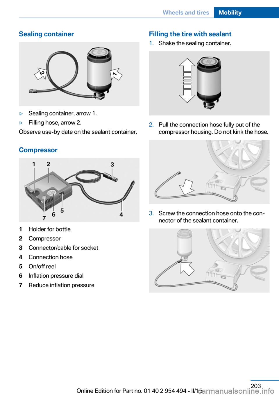 BMW 6 SERIES COUPE 2015 F13 Owners Manual Sealing container▷Sealing container, arrow 1.▷Filling hose, arrow 2.
Observe use-by date on the sealant container.
Compressor
1Holder for bottle2Compressor3Connector/cable for socket4Connection ho