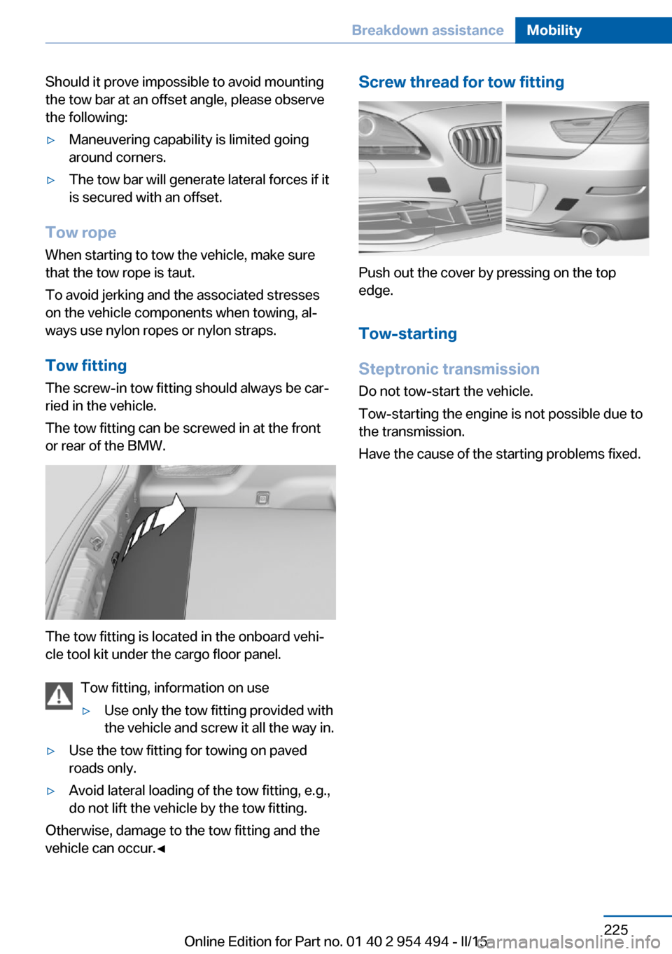 BMW 6 SERIES COUPE 2015 F13 Owners Manual Should it prove impossible to avoid mounting
the tow bar at an offset angle, please observe
the following:▷Maneuvering capability is limited going
around corners.▷The tow bar will generate lateral