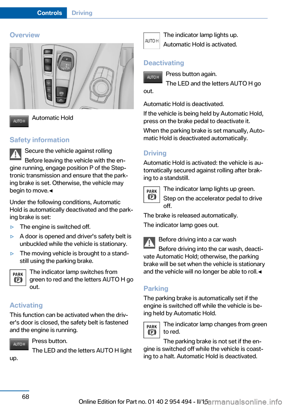 BMW 6 SERIES COUPE 2015 F13 Owners Manual Overview
Automatic Hold
Safety information Secure the vehicle against rolling
Before leaving the vehicle with the en‐
gine running, engage position P of the Step‐
tronic transmission and ensure th BMW 6 SERIES COUPE 2015 F13 Owners Manual Overview
Automatic Hold
Safety information Secure the vehicle against rolling
Before leaving the vehicle with the en‐
gine running, engage position P of the Step‐
tronic transmission and ensure th