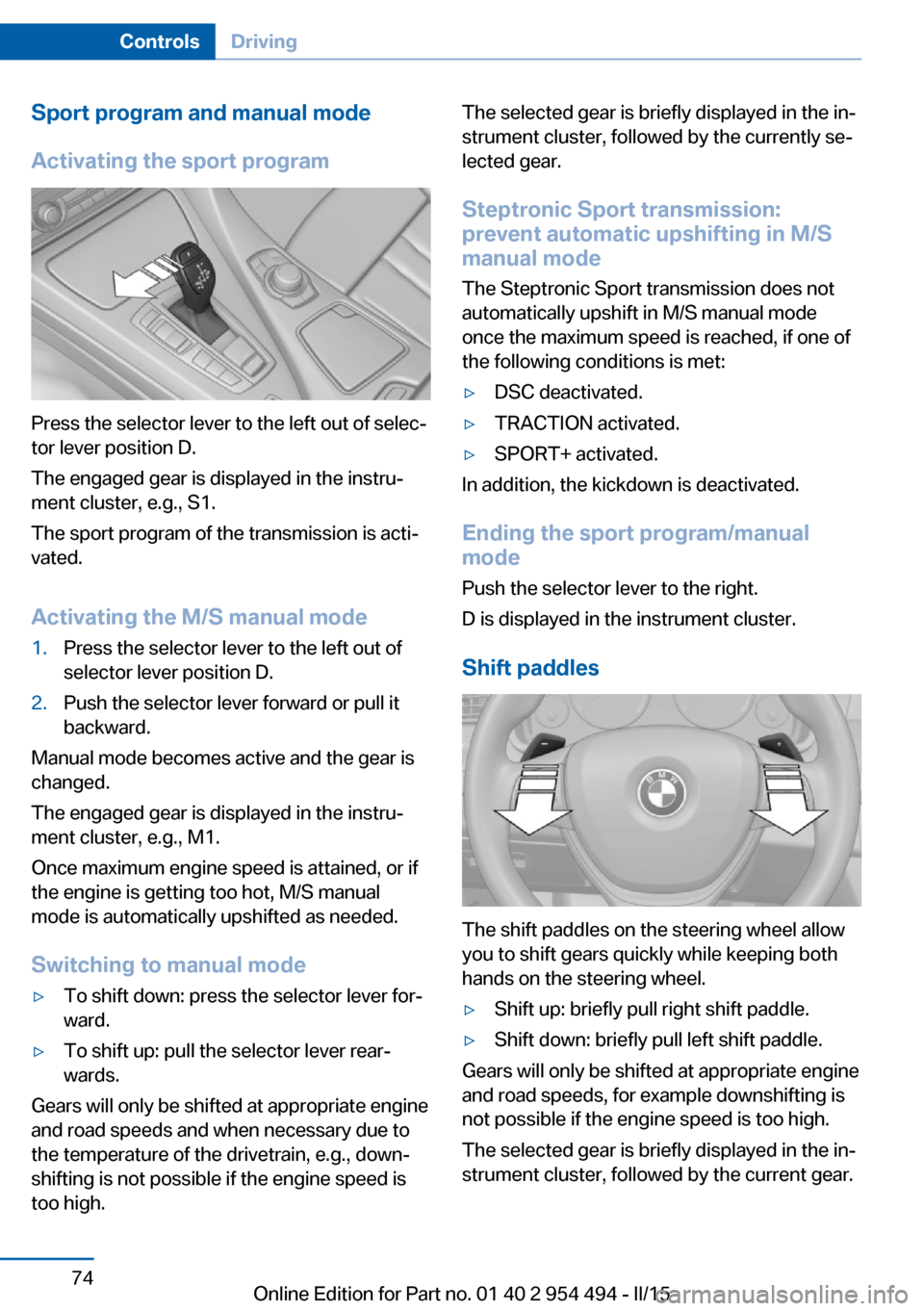 BMW 6 SERIES COUPE 2015 F13 Owners Manual Sport program and manual mode
Activating the sport program
Press the selector lever to the left out of selec‐
tor lever position D.
The engaged gear is displayed in the instru‐
ment cluster, e.g., BMW 6 SERIES COUPE 2015 F13 Owners Manual Sport program and manual mode
Activating the sport program
Press the selector lever to the left out of selec‐
tor lever position D.
The engaged gear is displayed in the instru‐
ment cluster, e.g.,