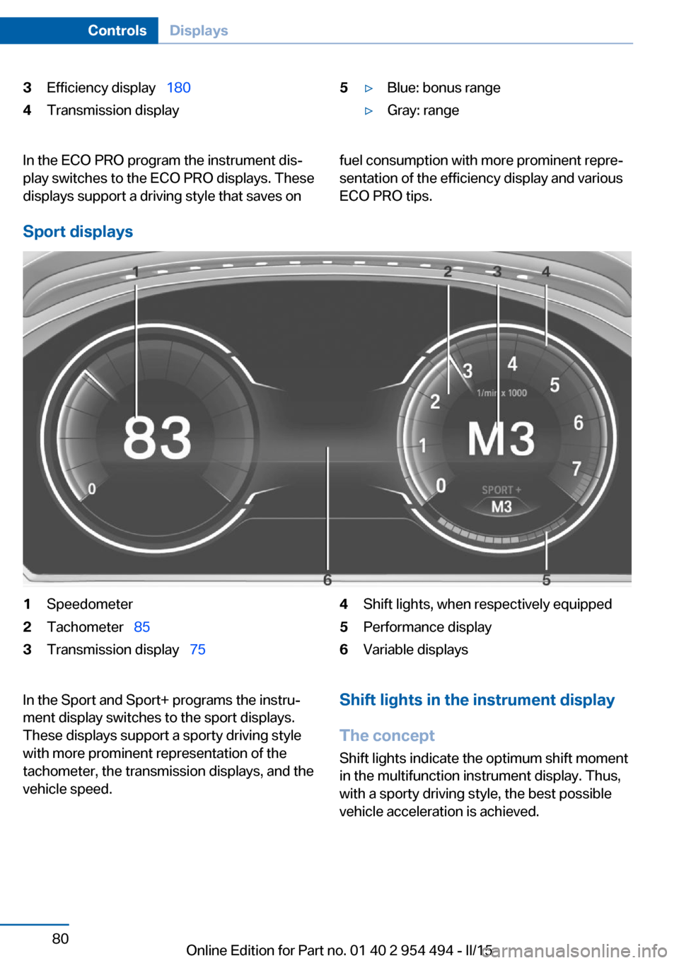BMW 6 SERIES COUPE 2015 F13 Owners Manual 3Efficiency display 1804Transmission display5▷Blue: bonus range▷Gray: rangeIn the ECO PRO program the instrument dis‐
play switches to the ECO PRO displays. These
displays support a driving BMW 6 SERIES COUPE 2015 F13 Owners Manual 3Efficiency display 1804Transmission display5▷Blue: bonus range▷Gray: rangeIn the ECO PRO program the instrument dis‐
play switches to the ECO PRO displays. These
displays support a driving