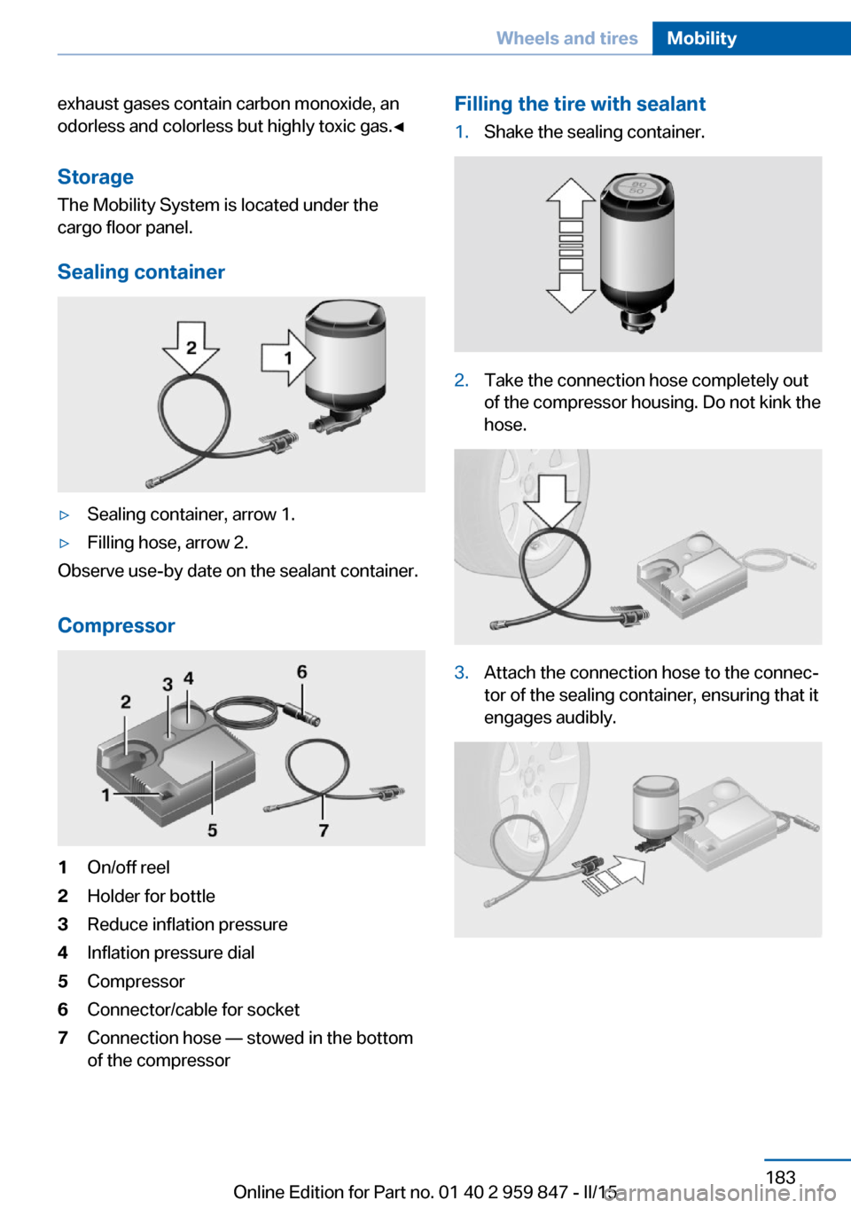 BMW 2 SERIES CONVERTIBLE 2015 F23 Owners Manual exhaust gases contain carbon monoxide, an
odorless and colorless but highly toxic gas.◀
Storage The Mobility System is located under the
cargo floor panel.
Sealing container▷Sealing container, arr