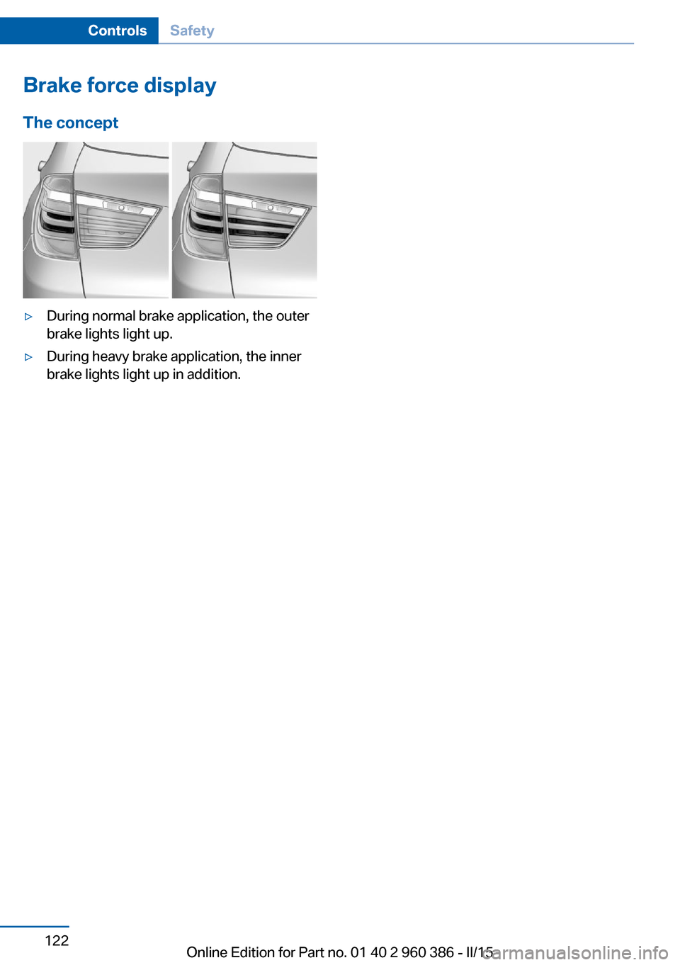 BMW X3 2015 F25 Owners Manual Brake force display
The concept▷During normal brake application, the outer
brake lights light up.▷During heavy brake application, the inner
brake lights light up in addition.Seite 122ControlsSafet