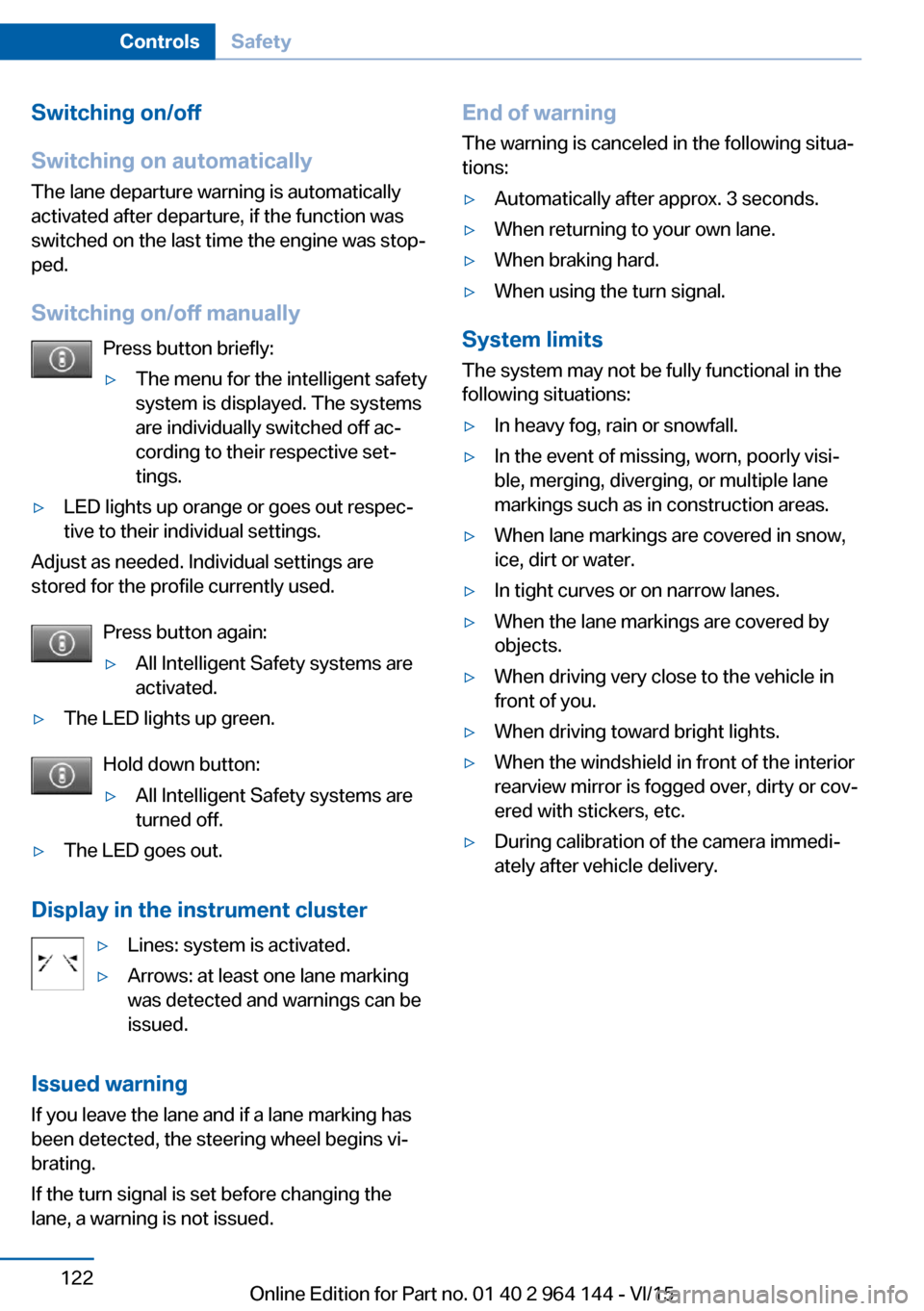 BMW X4 2015 F26 Owners Manual Switching on/off
Switching on automatically The lane departure warning is automatically
activated after departure, if the function was
switched on the last time the engine was stop‐
ped.
Switching o