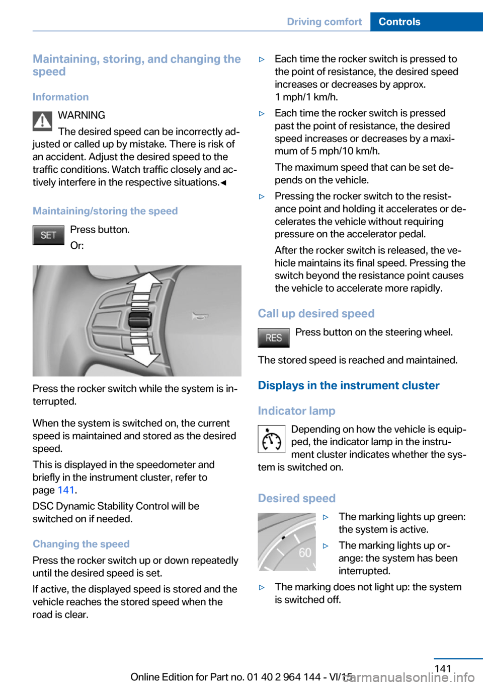 BMW X4 2015 F26 Owners Manual Maintaining, storing, and changing the
speed
Information WARNING
The desired speed can be incorrectly ad‐
justed or called up by mistake. There is risk of
an accident. Adjust the desired speed to th