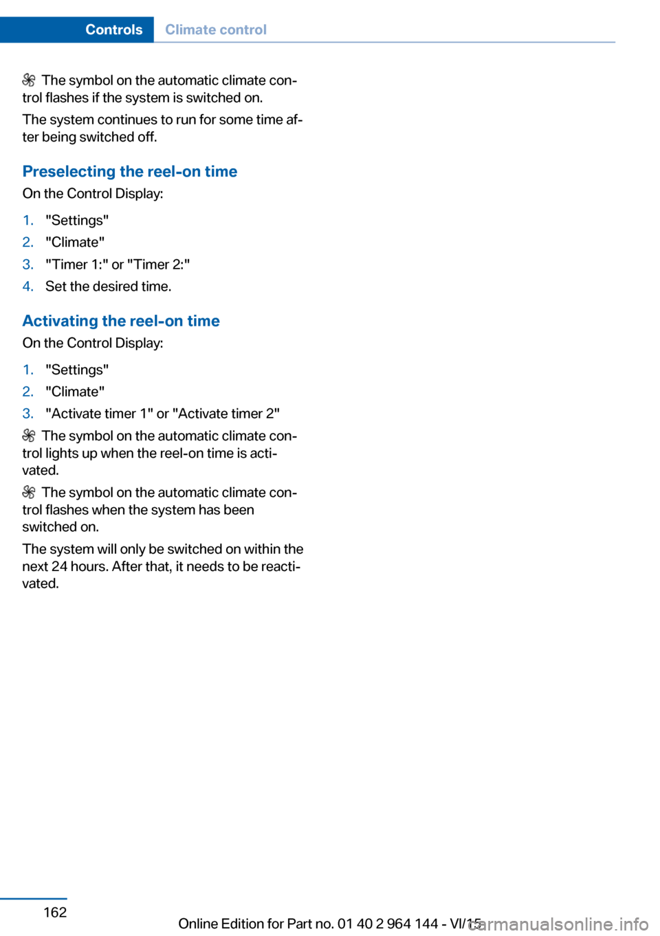 BMW X4 2015 F26 Owners Manual   The symbol on the automatic climate con‐
trol flashes if the system is switched on.
The system continues to run for some time af‐
ter being switched off.
Preselecting the reel-on time On the Con