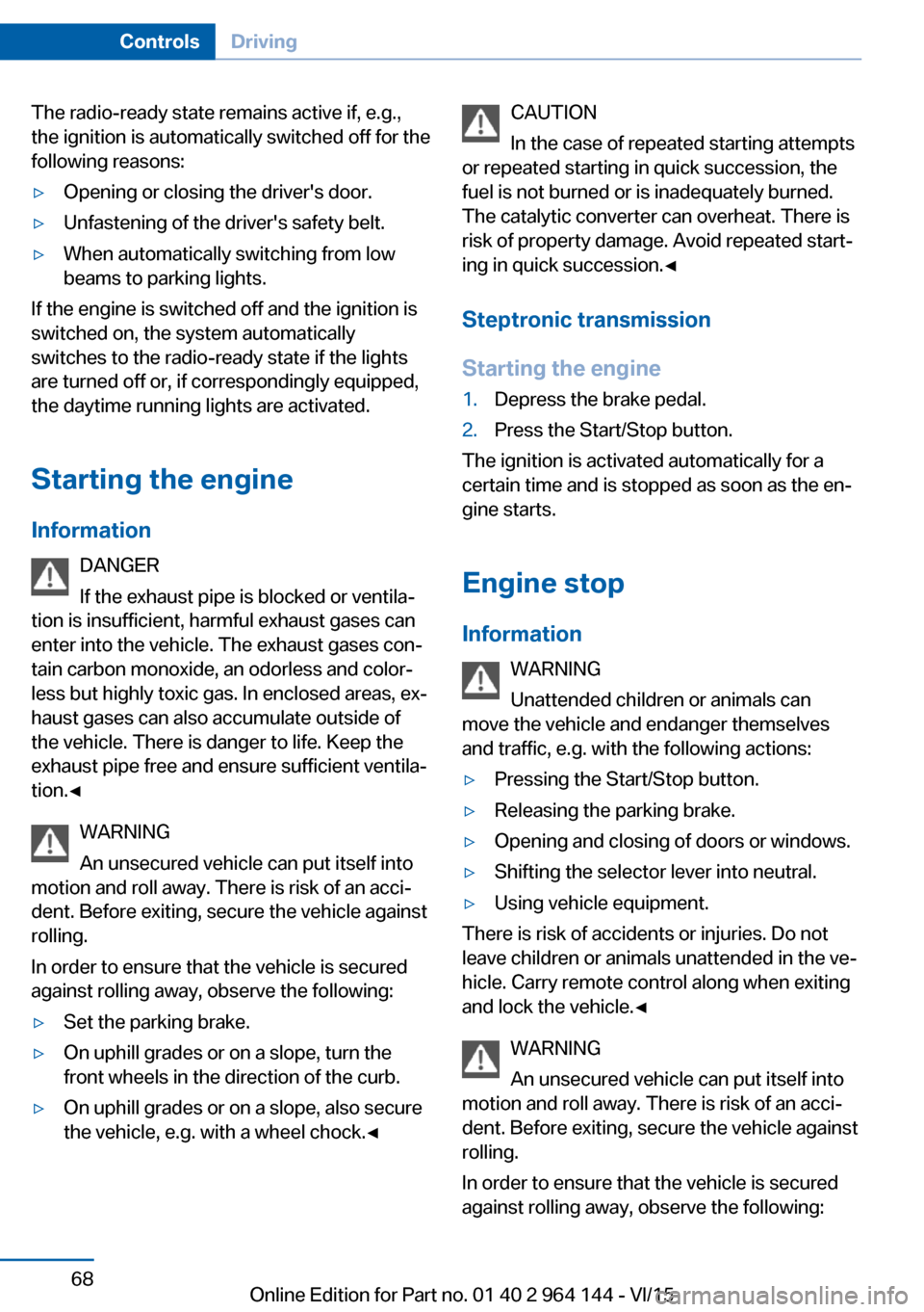 BMW X4 2015 F26 Owners Manual The radio-ready state remains active if, e.g.,
the ignition is automatically switched off for the
following reasons:▷Opening or closing the drivers door.▷Unfastening of the drivers safety belt.