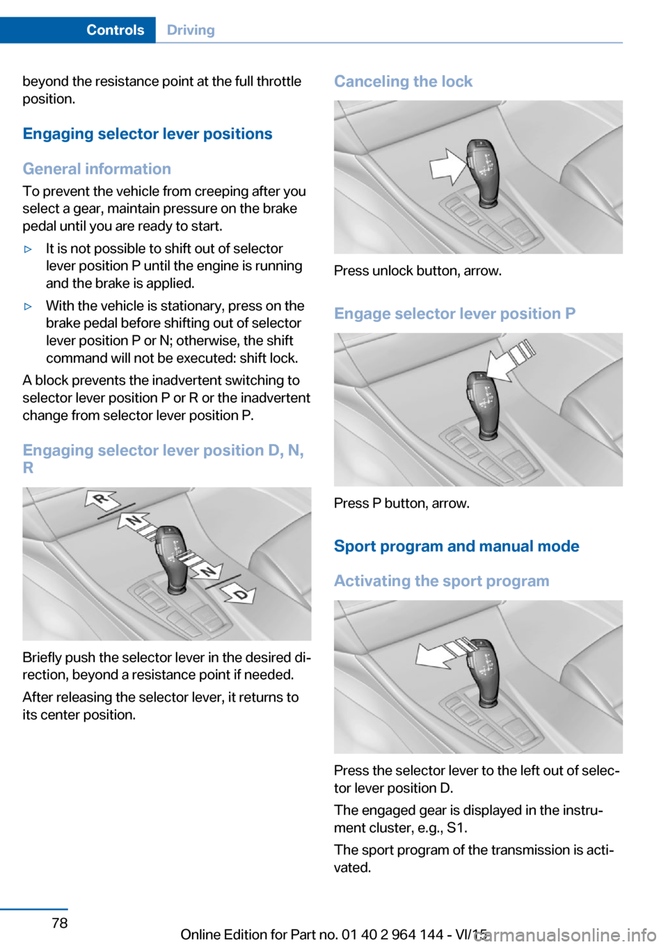 BMW X4 2015 F26 Owners Manual beyond the resistance point at the full throttle
position.
Engaging selector lever positions General information To prevent the vehicle from creeping after you
select a gear, maintain pressure on the BMW X4 2015 F26 Owners Manual beyond the resistance point at the full throttle
position.
Engaging selector lever positions General information To prevent the vehicle from creeping after you
select a gear, maintain pressure on the