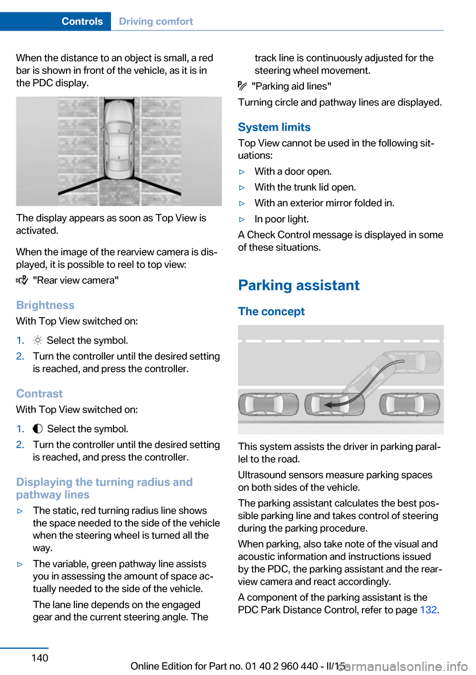 BMW 3 SERIES SEDAN 2015 F30 Owners Manual When the distance to an object is small, a red
bar is shown in front of the vehicle, as it is in
the PDC display.
The display appears as soon as Top View is
activated.
When the image of the rearview c