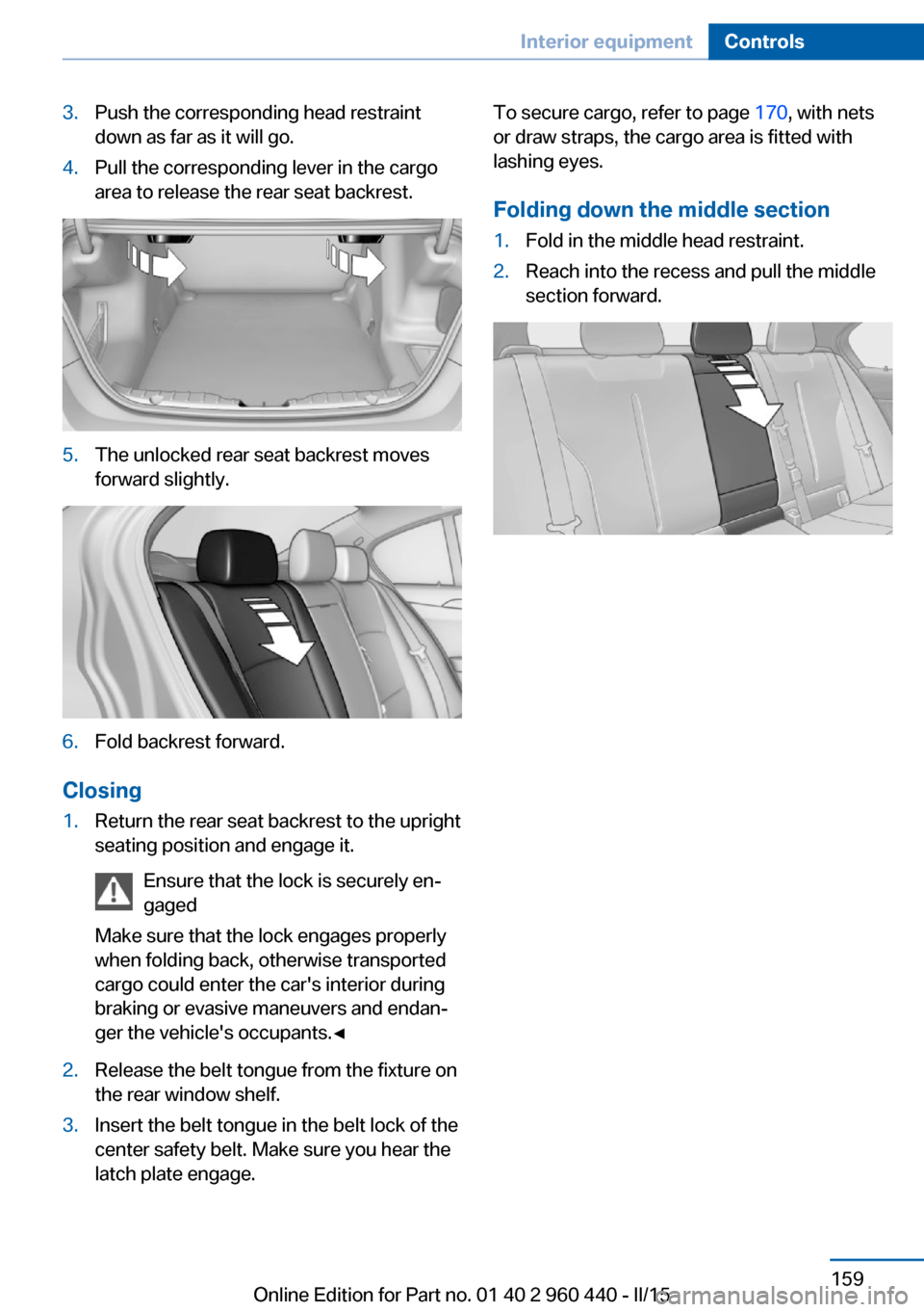 BMW 3 SERIES SEDAN 2015 F30 Owners Manual 3.Push the corresponding head restraint
down as far as it will go.4.Pull the corresponding lever in the cargo
area to release the rear seat backrest.5.The unlocked rear seat backrest moves
forward sli