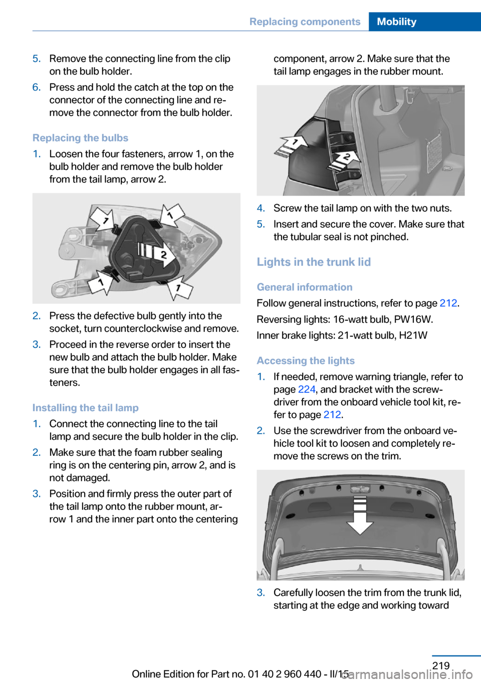 BMW 3 SERIES SEDAN 2015 F30 Owners Manual 5.Remove the connecting line from the clip
on the bulb holder.6.Press and hold the catch at the top on the
connector of the connecting line and re‐
move the connector from the bulb holder.
Replacing