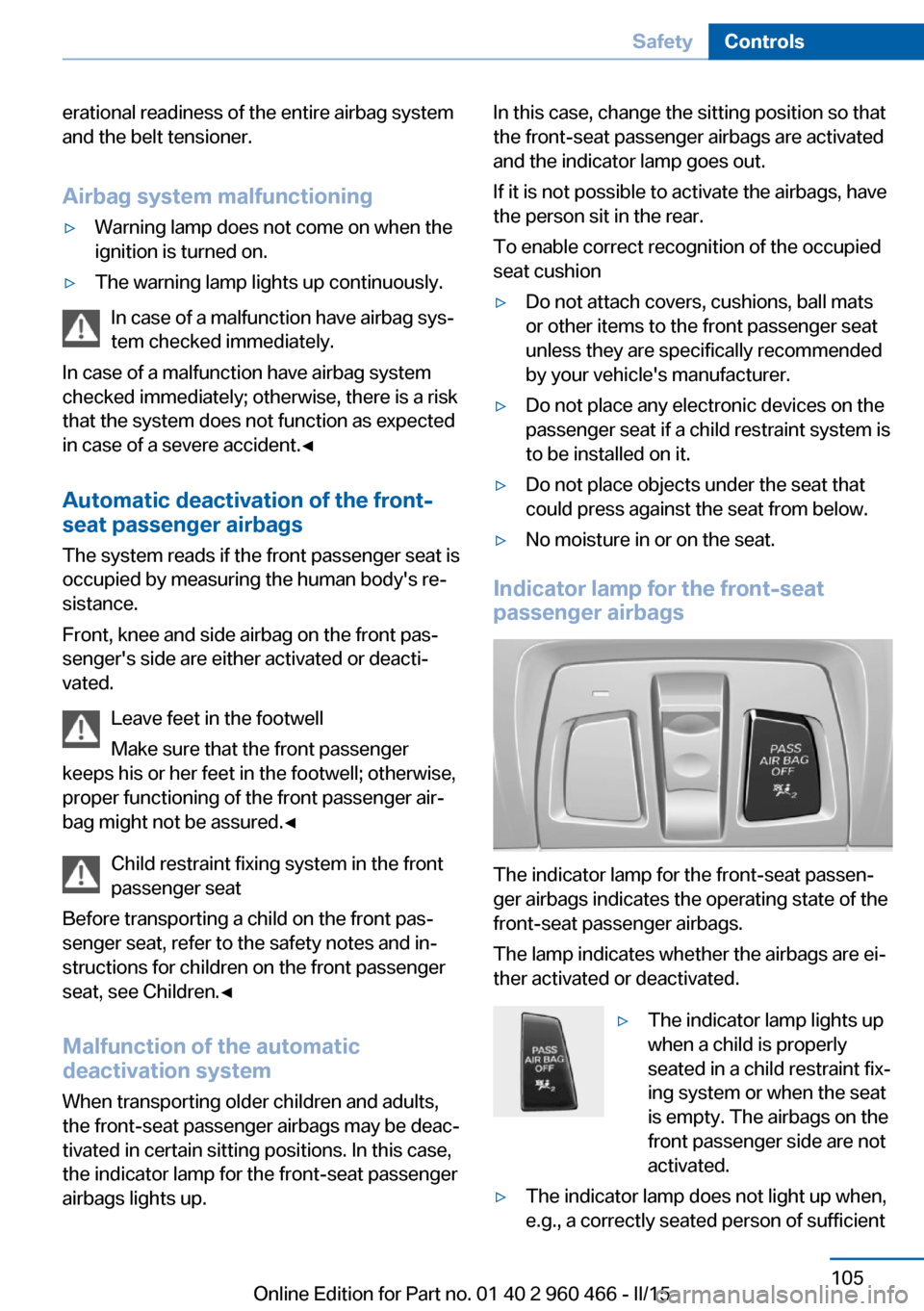 BMW ACTIVE HYBRID 3 2015 F30H Owners Manual erational readiness of the entire airbag system
and the belt tensioner.
Airbag system malfunctioning▷Warning lamp does not come on when the
ignition is turned on.▷The warning lamp lights up contin