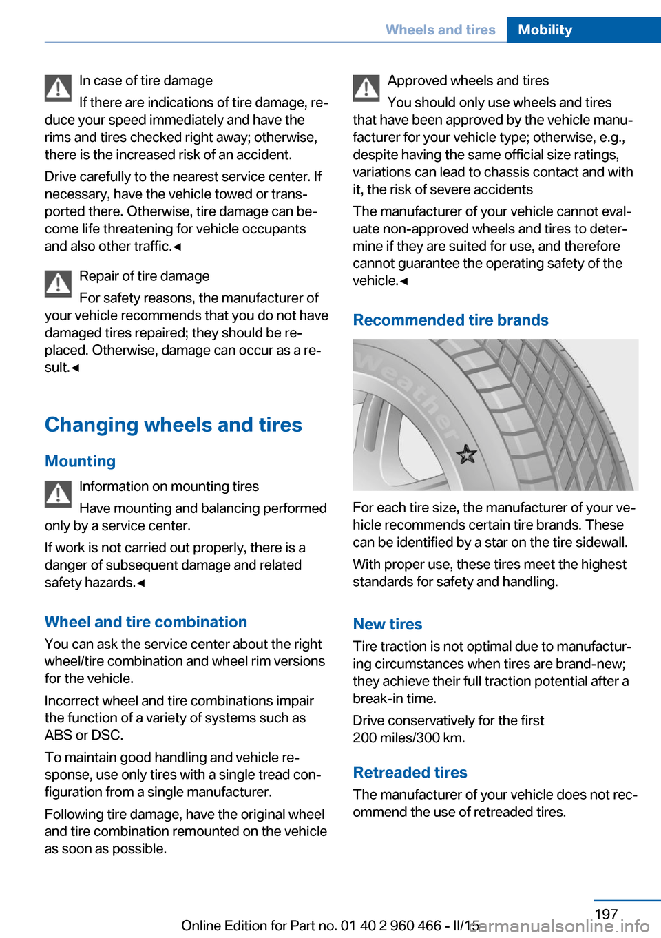 BMW ACTIVE HYBRID 3 2015 F30H Owners Manual In case of tire damage
If there are indications of tire damage, re‐
duce your speed immediately and have the
rims and tires checked right away; otherwise,
there is the increased risk of an accident.