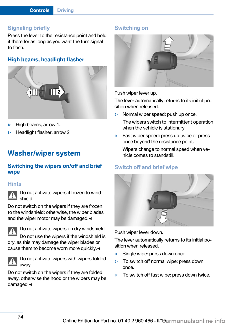 BMW ACTIVE HYBRID 3 2015 F30H Owners Manual Signaling briefly
Press the lever to the resistance point and hold
it there for as long as you want the turn signal
to flash.
High beams, headlight flasher▷High beams, arrow 1.▷Headlight flasher, BMW ACTIVE HYBRID 3 2015 F30H Owners Manual Signaling briefly
Press the lever to the resistance point and hold
it there for as long as you want the turn signal
to flash.
High beams, headlight flasher▷High beams, arrow 1.▷Headlight flasher,