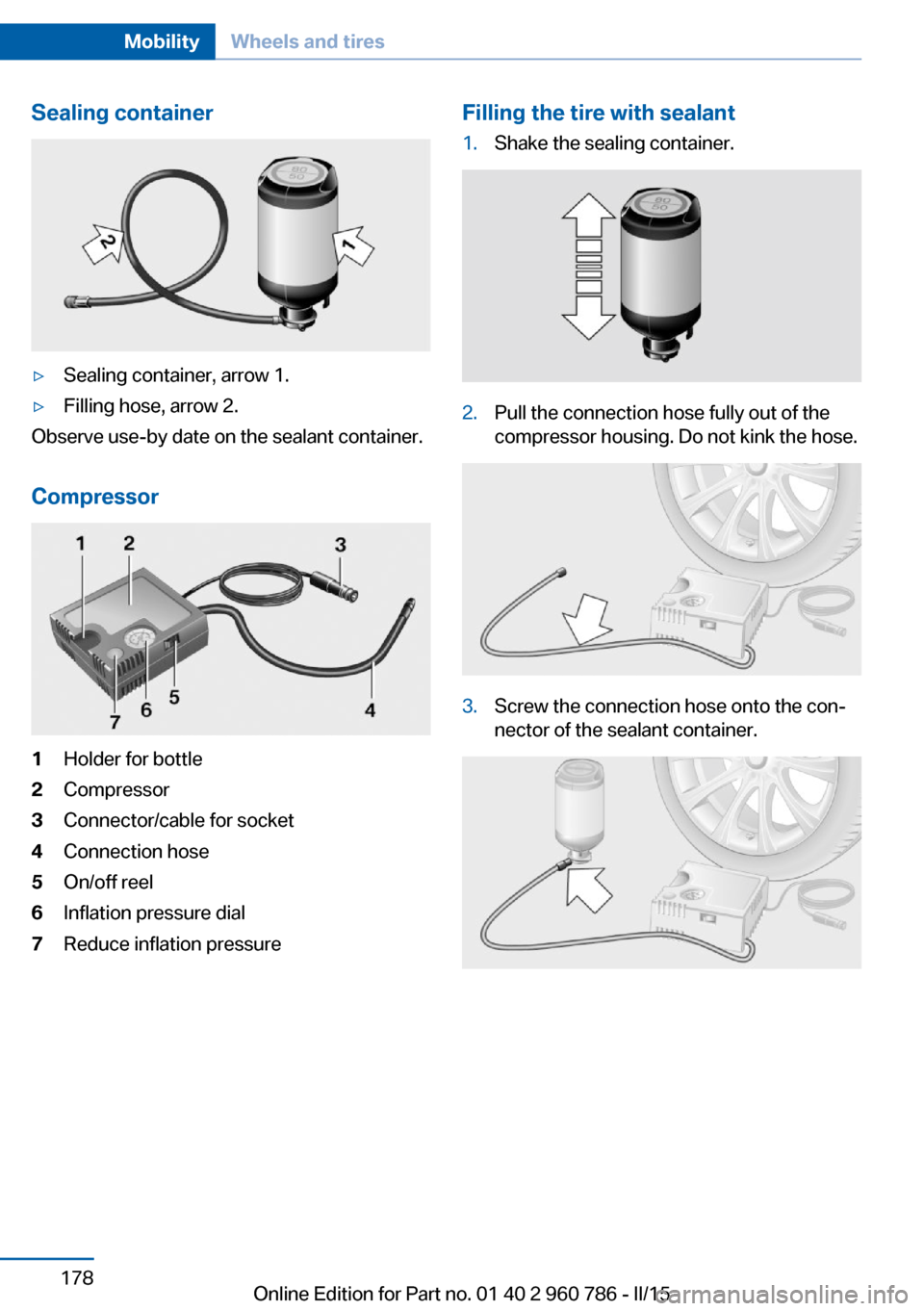 BMW M4 COUPE 2015 F82 Owners Manual Sealing container▷Sealing container, arrow 1.▷Filling hose, arrow 2.
Observe use-by date on the sealant container.
Compressor
1Holder for bottle2Compressor3Connector/cable for socket4Connection ho