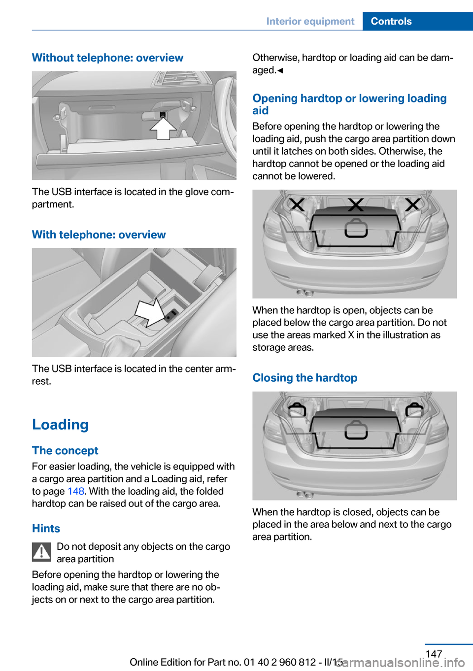 BMW M4 CONVERTIBLE 2015 F83 Owners Manual Without telephone: overview
The USB interface is located in the glove com‐
partment.
With telephone: overview
The USB interface is located in the center arm‐
rest.
Loading The concept
For easier l