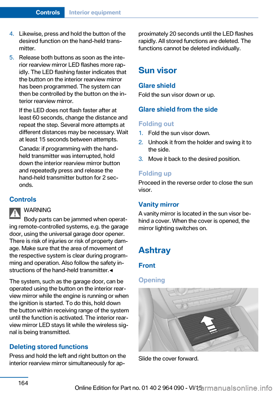 BMW X6M 2015 F86 Owners Manual 4.Likewise, press and hold the button of the
desired function on the hand-held trans‐
mitter.5.Release both buttons as soon as the inte‐
rior rearview mirror LED flashes more rap‐
idly. The LED 