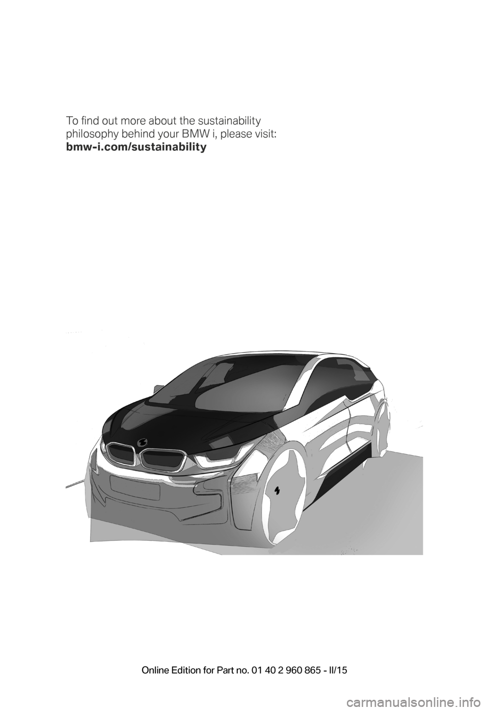 BMW I3 2015 I01 Owners Manual To fi nd out more about the sustainability  
philosophy behind your BMW i, please visit: 
bmw-i.com/sustainability
BMW_i3_Bedienungseinleger_210x138mm_us_lektoriert_RZ.indd   1222.01.14   15:19 Online