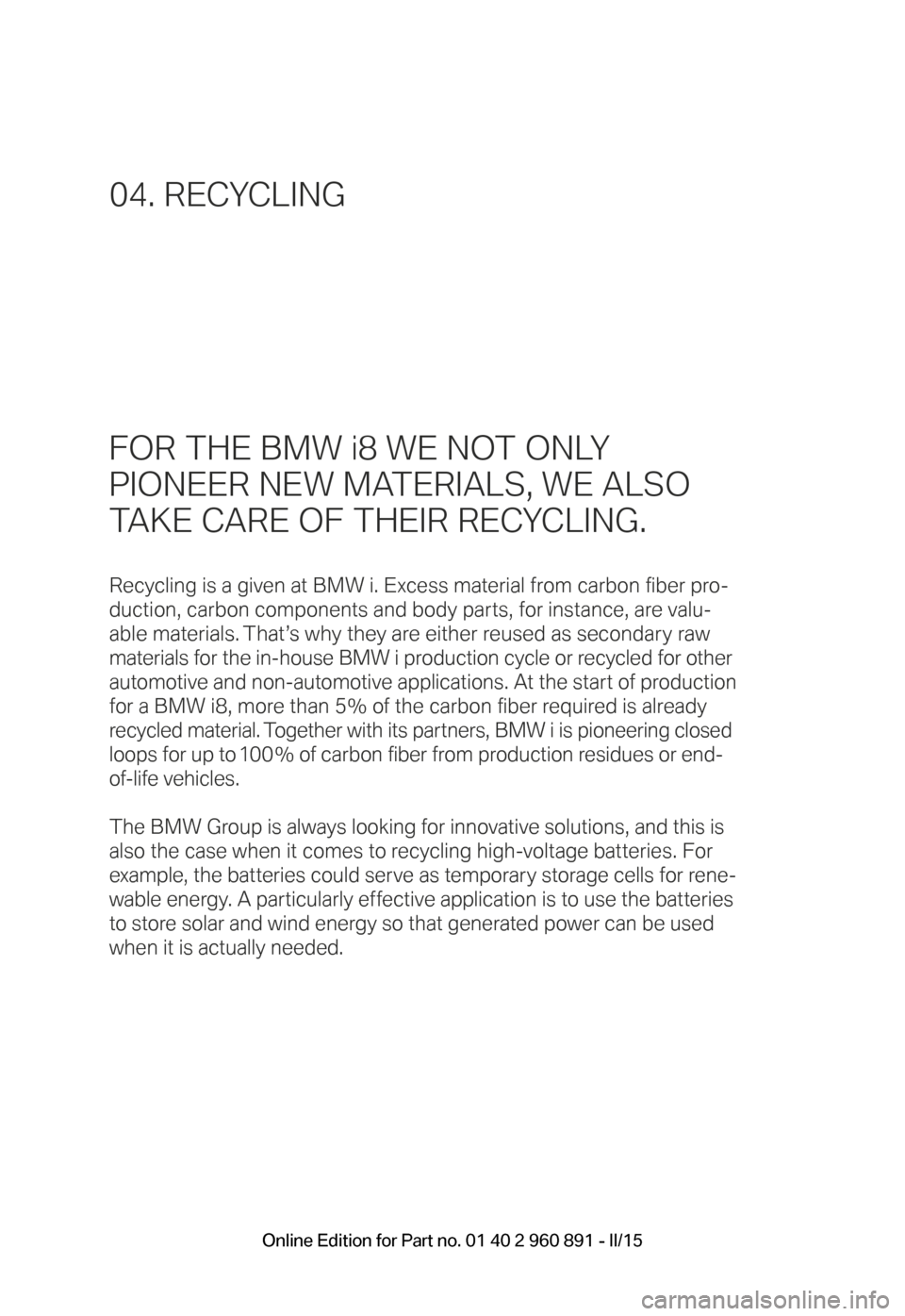 BMW I8 2015 I12 Owners Manual FOR THE BMW i8 WE NOT ONLY  
PIONEER NEW MATERIALS, WE ALSO  
TAKE CARE OF THEIR RECYCLING.
Recycling is a given at BMW i. Excess material from carbon fiber pro-
duction, carbon components and body pa