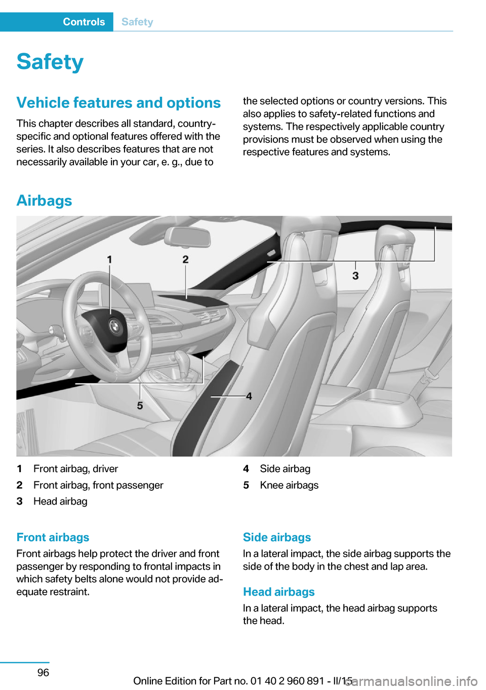 BMW I8 2015 I12 Owners Manual SafetyVehicle features and options
This chapter describes all standard, country-
specific and optional features offered with the
series. It also describes features that are not
necessarily available i