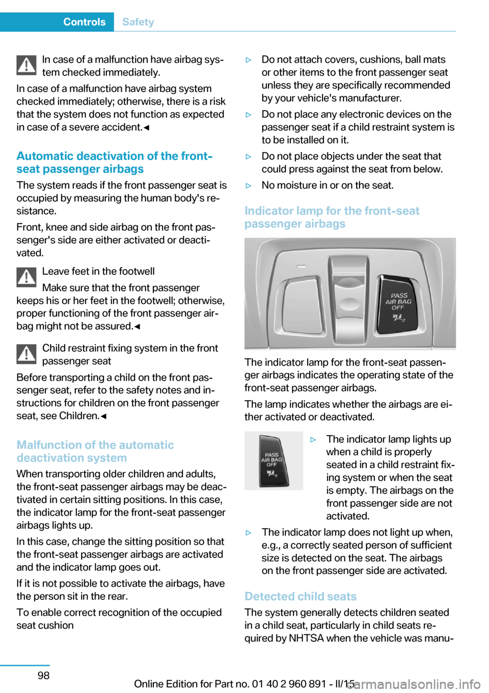 BMW I8 2015 I12 Owners Manual In case of a malfunction have airbag sys‐
tem checked immediately.
In case of a malfunction have airbag system
checked immediately; otherwise, there is a risk
that the system does not function as ex