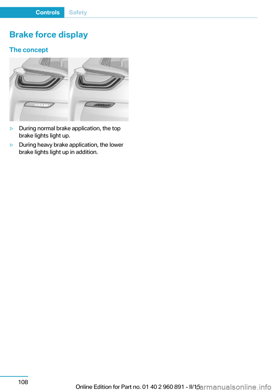 BMW I8 2015 I12 Owners Manual Brake force display
The concept▷During normal brake application, the top
brake lights light up.▷During heavy brake application, the lower
brake lights light up in addition.Seite 108ControlsSafety1