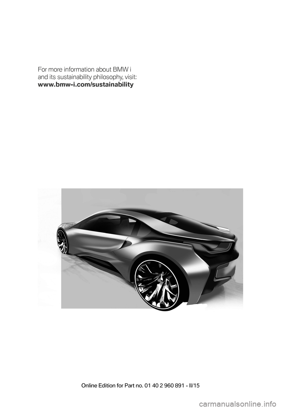 BMW I8 2015 I12 Owners Manual For more information about BMW i  
and its sustainability philosophy, visit:
www.bmw-i.com/sustainability
BMW_i8_Bedienungseinleger_210x138mm_US.indd   1215.01.14   17:53 Online Edition for Part no. 0