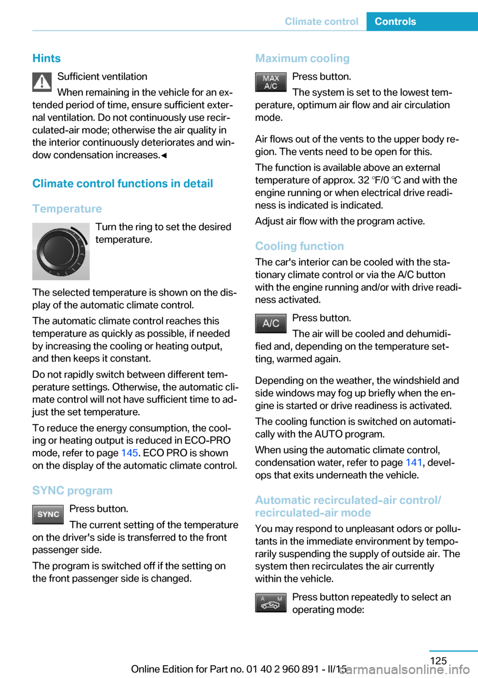 BMW I8 2015 I12 Owners Manual HintsSufficient ventilation
When remaining in the vehicle for an ex‐
tended period of time, ensure sufficient exter‐
nal ventilation. Do not continuously use recir‐
culated-air mode; otherwise t