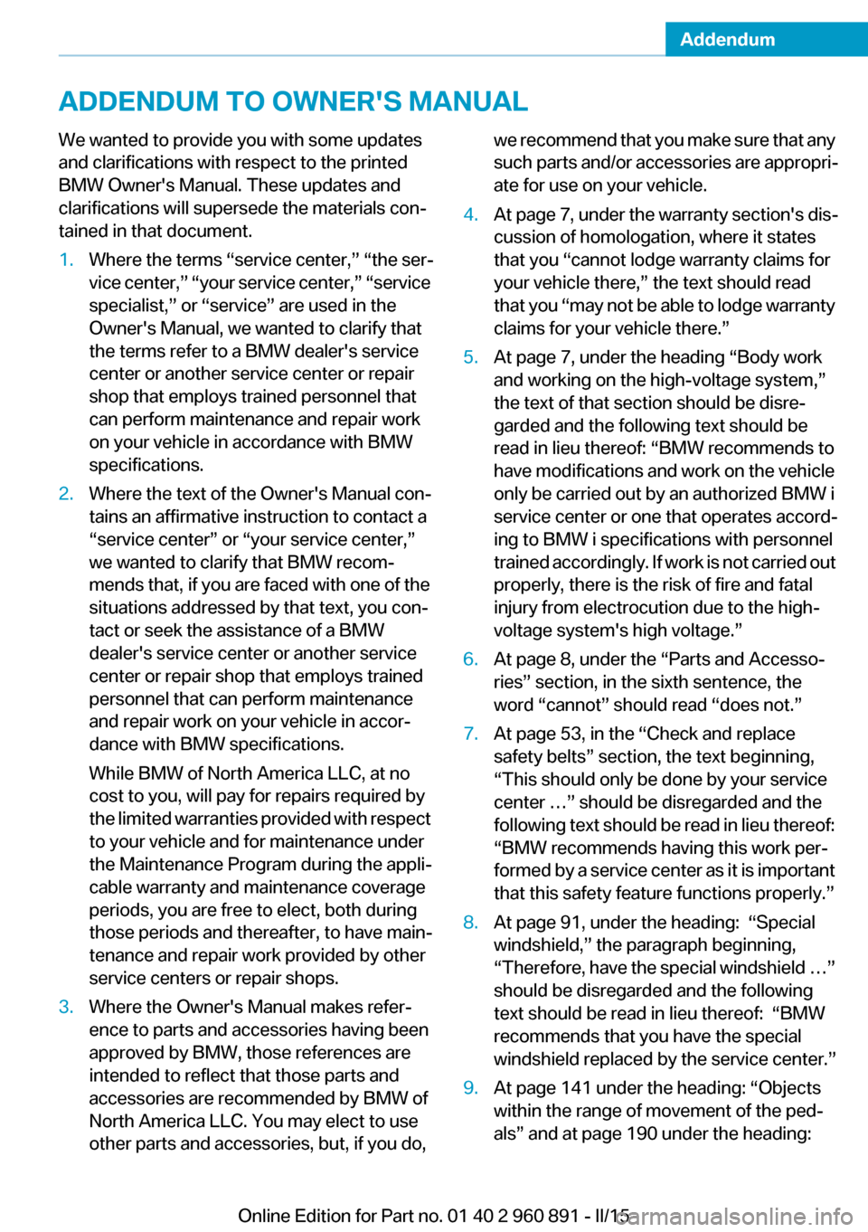 BMW I8 2015 I12 Owners Manual Addendum
ADDENDUM TO OWNERS MANUAL
We wanted to provide you with some updates  
and clarifications with respect to the printed 
BMW Owners Manual. These updates and 
clarifications will supersede th