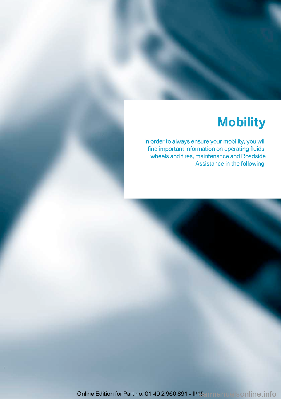 BMW I8 2015 I12 Owners Manual Mobility
In order to always ensure your mobility, you will find important information on operating fluids,wheels and tires, maintenance and Roadside Assistance in the following.Online Edition for Part