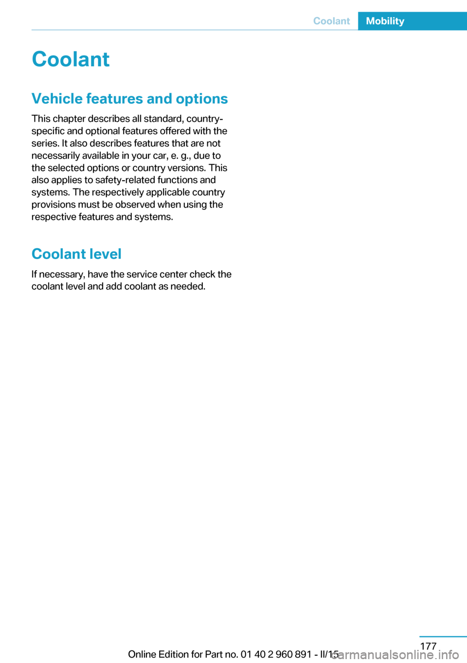 BMW I8 2015 I12 Owners Manual CoolantVehicle features and optionsThis chapter describes all standard, country-
specific and optional features offered with the
series. It also describes features that are not
necessarily available i