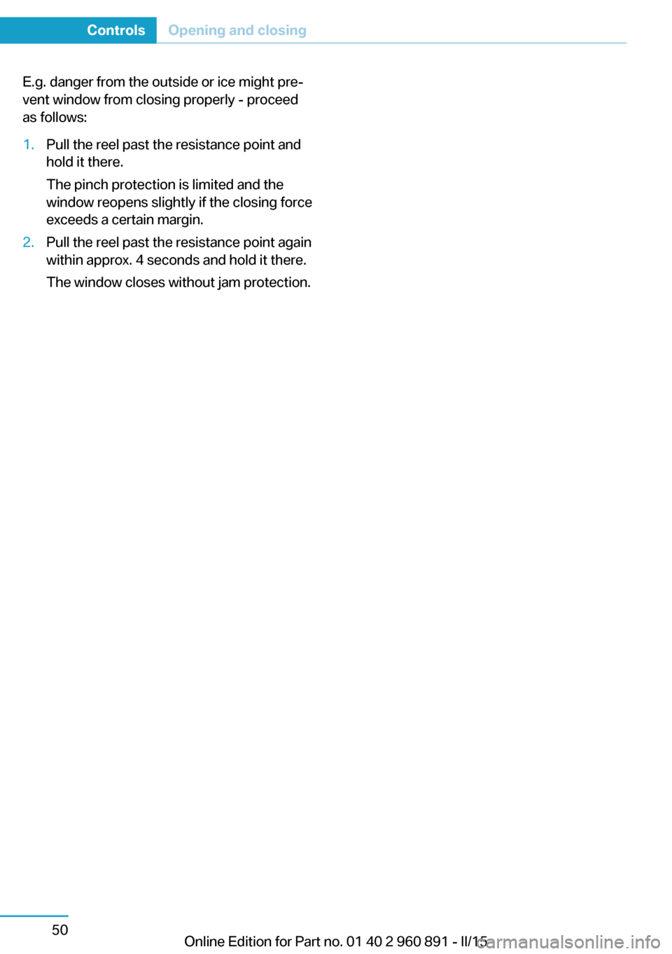 BMW I8 2015 I12 Owners Manual E.g. danger from the outside or ice might pre‐
vent window from closing properly - proceed
as follows:1.Pull the reel past the resistance point and
hold it there.
The pinch protection is limited and