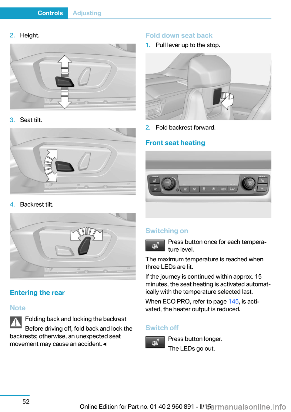 BMW I8 2015 I12 Owners Manual 2.Height.3.Seat tilt.4.Backrest tilt.
Entering the rear
Note Folding back and locking the backrest
Before driving off, fold back and lock the
backrests; otherwise, an unexpected seat
movement may caus