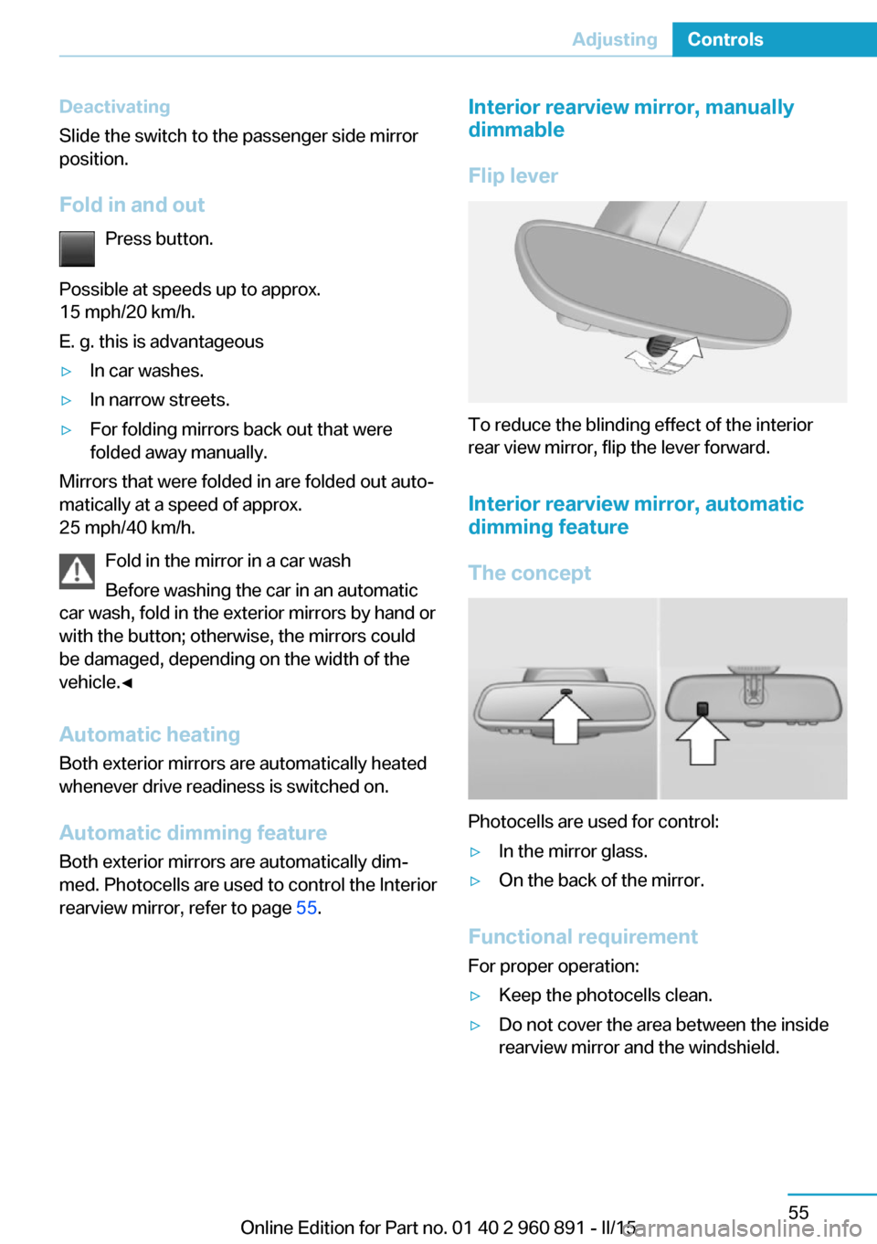BMW I8 2015 I12 Owners Manual Deactivating
Slide the switch to the passenger side mirror
position.
Fold in and out Press button.
Possible at speeds up to approx.
15 mph/20 km/h.
E. g. this is advantageous▷In car washes.▷In nar