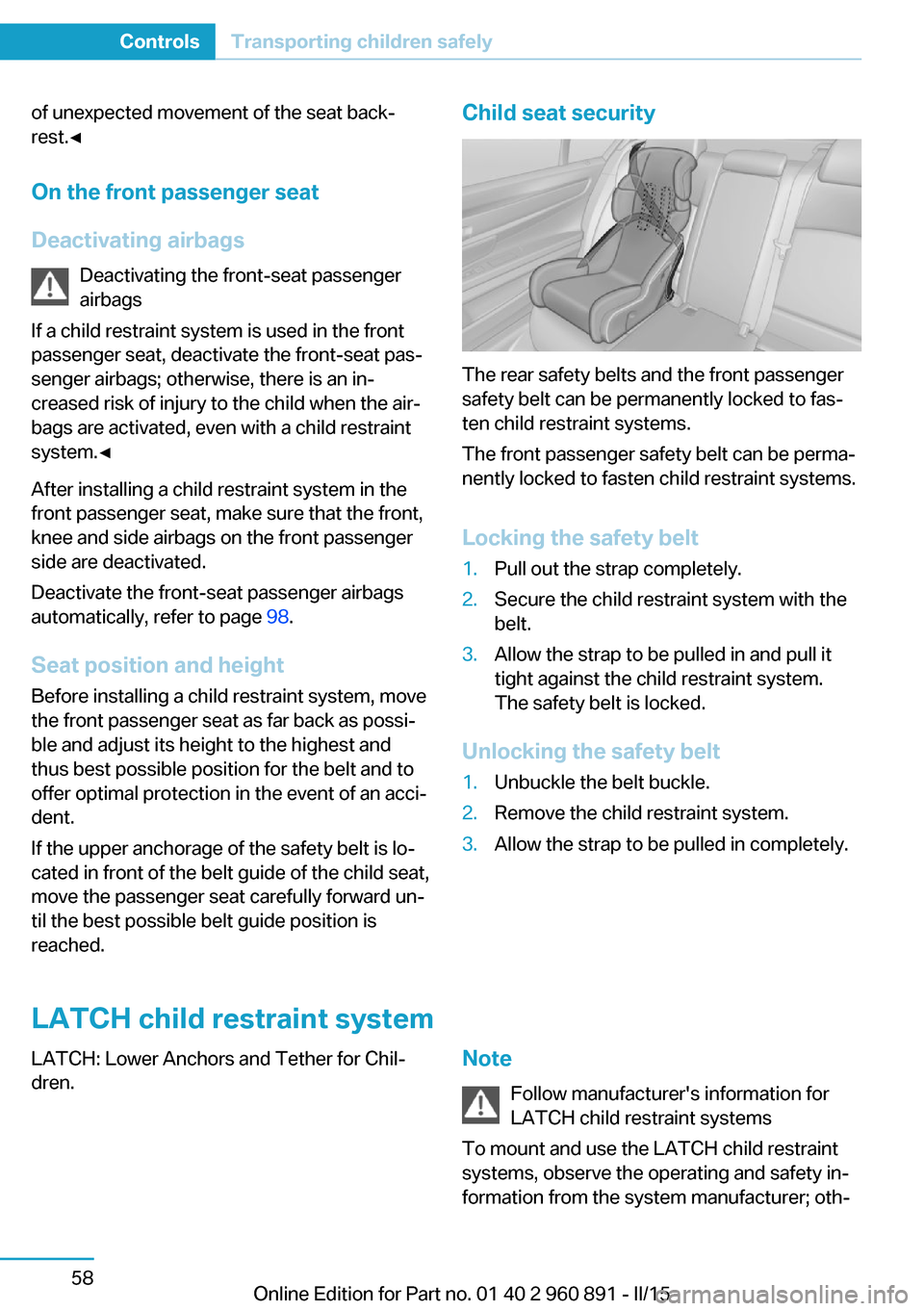 BMW I8 2015 I12 Owners Manual of unexpected movement of the seat back‐
rest.◀
On the front passenger seat
Deactivating airbags Deactivating the front-seat passenger
airbags
If a child restraint system is used in the front
pass